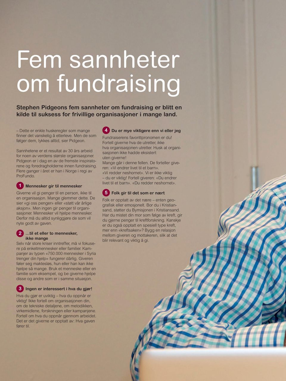 Sannhetene er et resultat av 30 års arbeid for noen av verdens største organisasjoner. Pidgeon er i dag en av de fremste inspiratorene og foredragholderne innen fundraising.