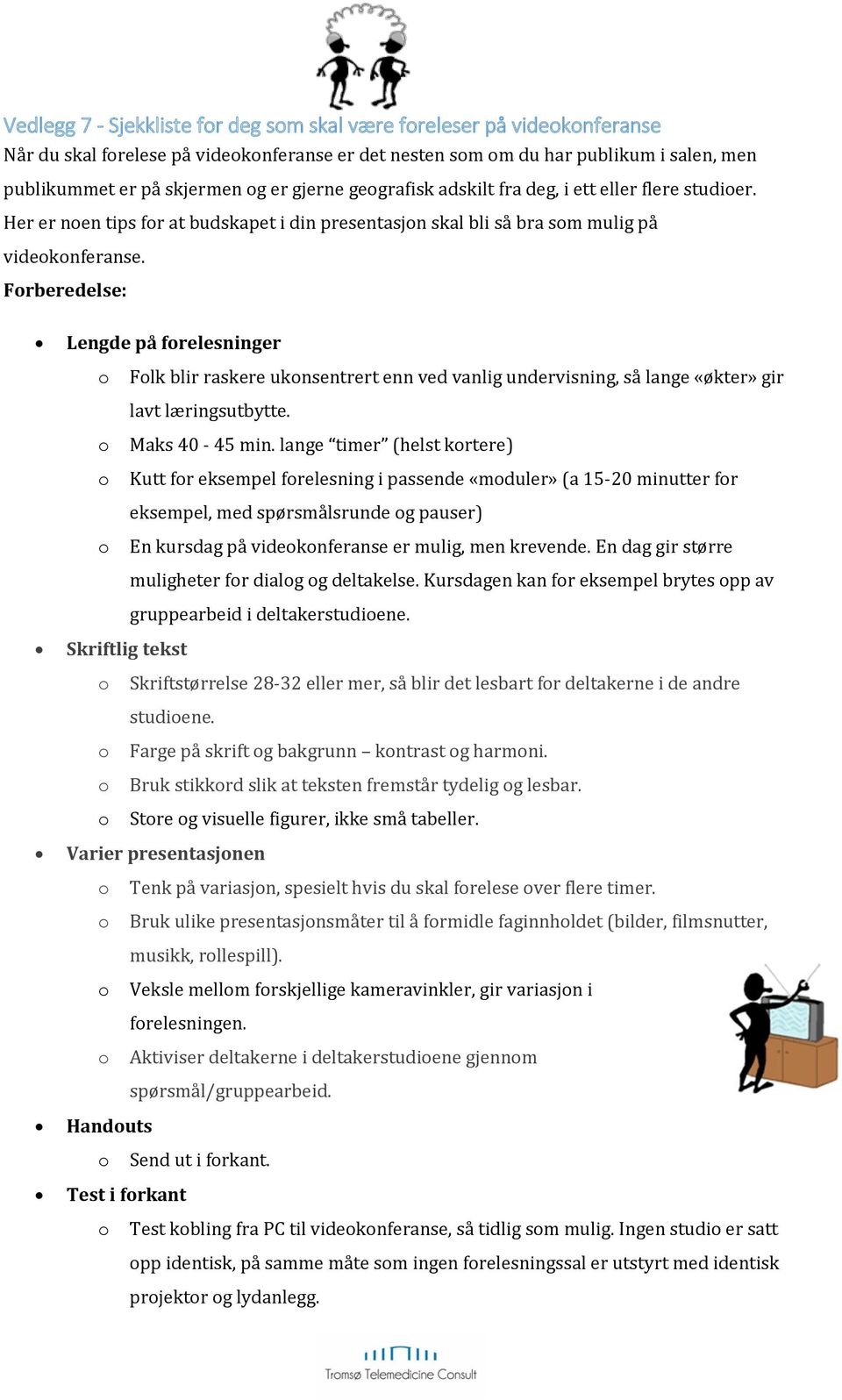 Forberedelse: Lengde på forelesninger o Folk blir raskere ukonsentrert enn ved vanlig undervisning, så lange «økter» gir lavt læringsutbytte. o Maks 40-45 min.