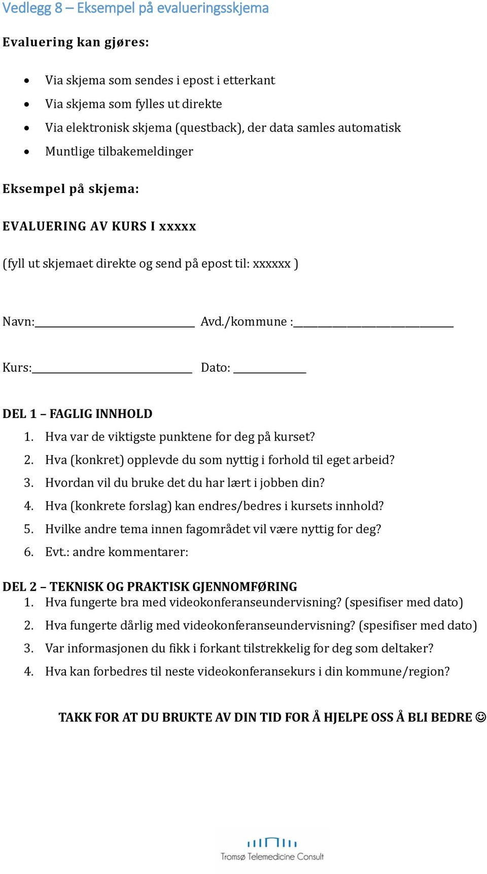 Hva var de viktigste punktene for deg på kurset? 2. Hva (konkret) opplevde du som nyttig i forhold til eget arbeid? 3. Hvordan vil du bruke det du har lært i jobben din? 4.