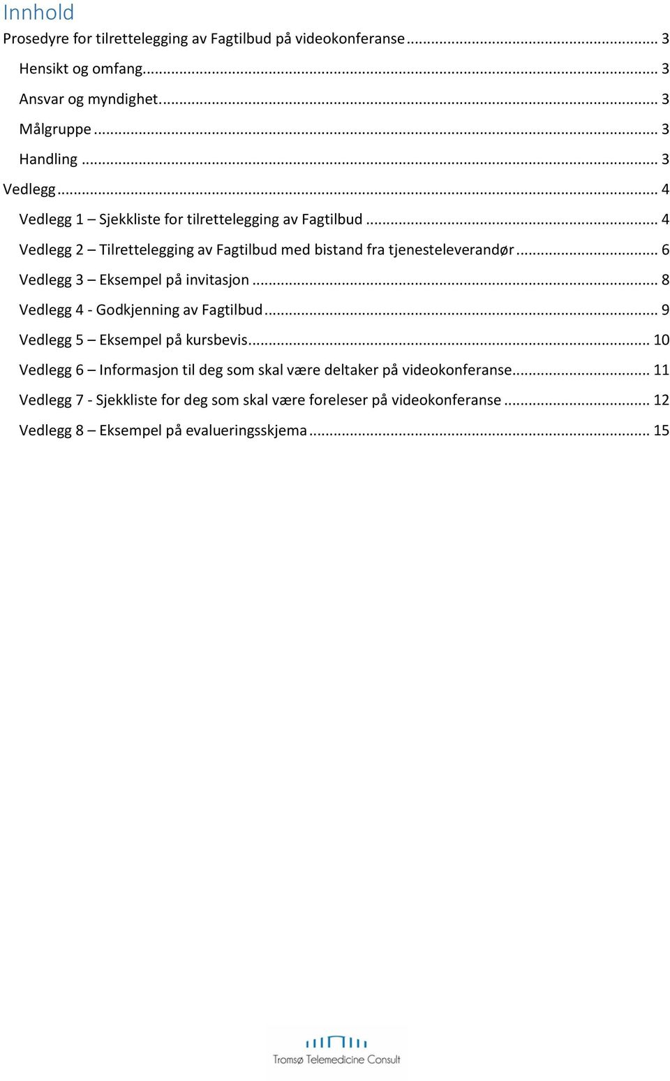 .. 6 Vedlegg 3 Eksempel på invitasjon... 8 Vedlegg 4 - Godkjenning av Fagtilbud... 9 Vedlegg 5 Eksempel på kursbevis.