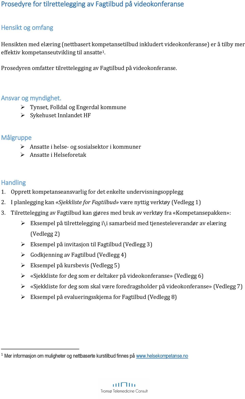 Tynset, Folldal og Engerdal kommune Sykehuset Innlandet HF Målgruppe Ansatte i helse- og sosialsektor i kommuner Ansatte i Helseforetak Handling 1.