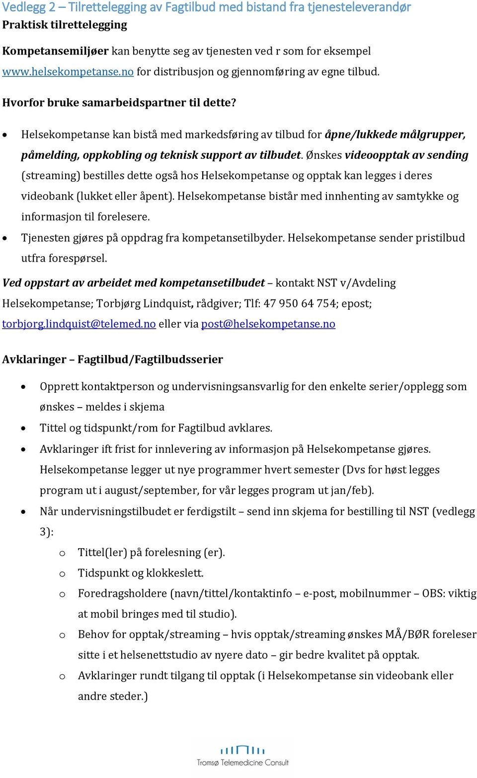 Helsekompetanse kan bistå med markedsføring av tilbud for åpne/lukkede målgrupper, påmelding, oppkobling og teknisk support av tilbudet.