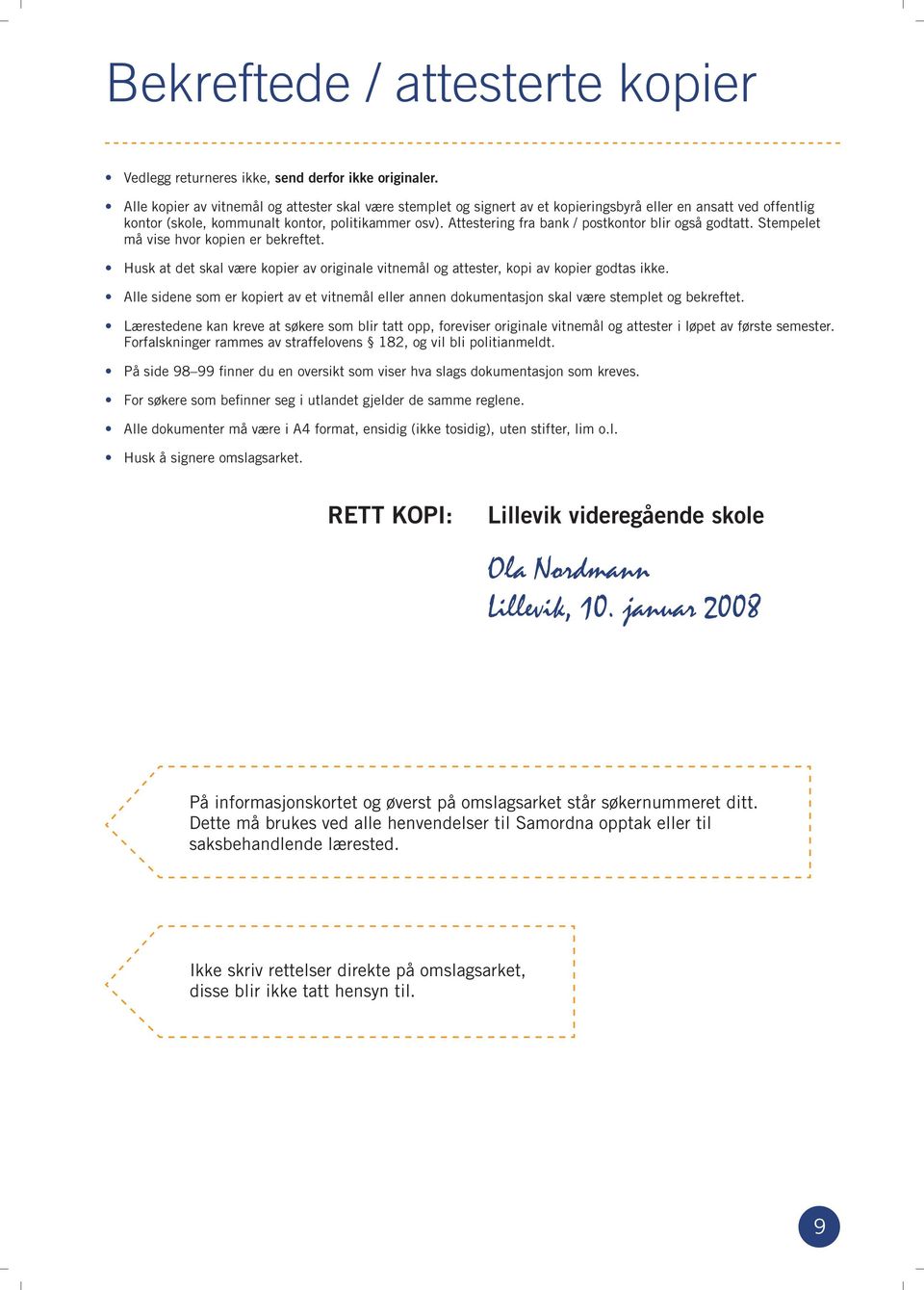 Attestering fra bank / postkontor blir også godtatt. Stempelet må vise hvor kopien er bekreftet. Husk at det skal være kopier av originale vitnemål og attester, kopi av kopier godtas ikke.