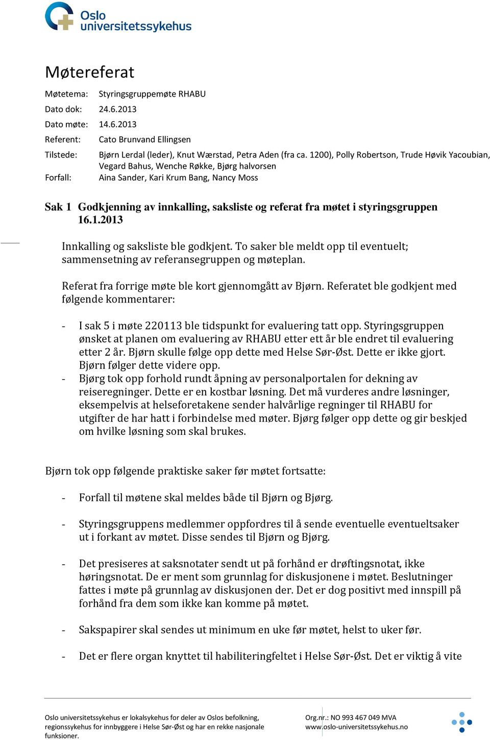 styringsgruppen 16.1.2013 Innkalling og saksliste ble godkjent. To saker ble meldt opp til eventuelt; sammensetning av referansegruppen og møteplan.