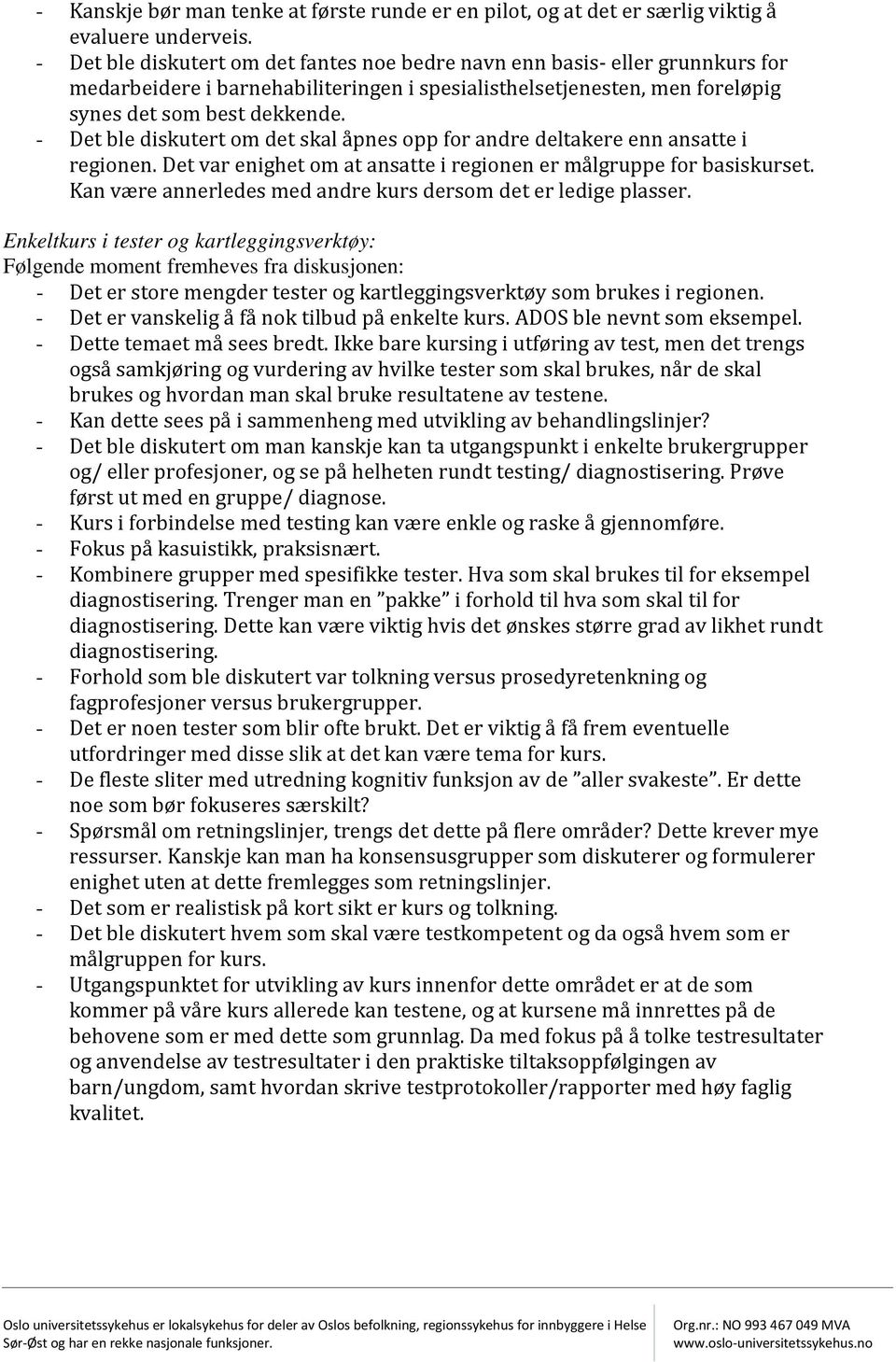 - Det ble diskutert om det skal åpnes opp for andre deltakere enn ansatte i regionen. Det var enighet om at ansatte i regionen er målgruppe for basiskurset.