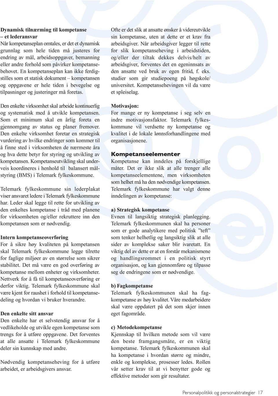 Den enkelte virksomhet skal arbeide kontinuerlig og systematisk med å utvikle kompetansen. Som et minimum skal en årlig foreta en gjennomgang av status og planer fremover.