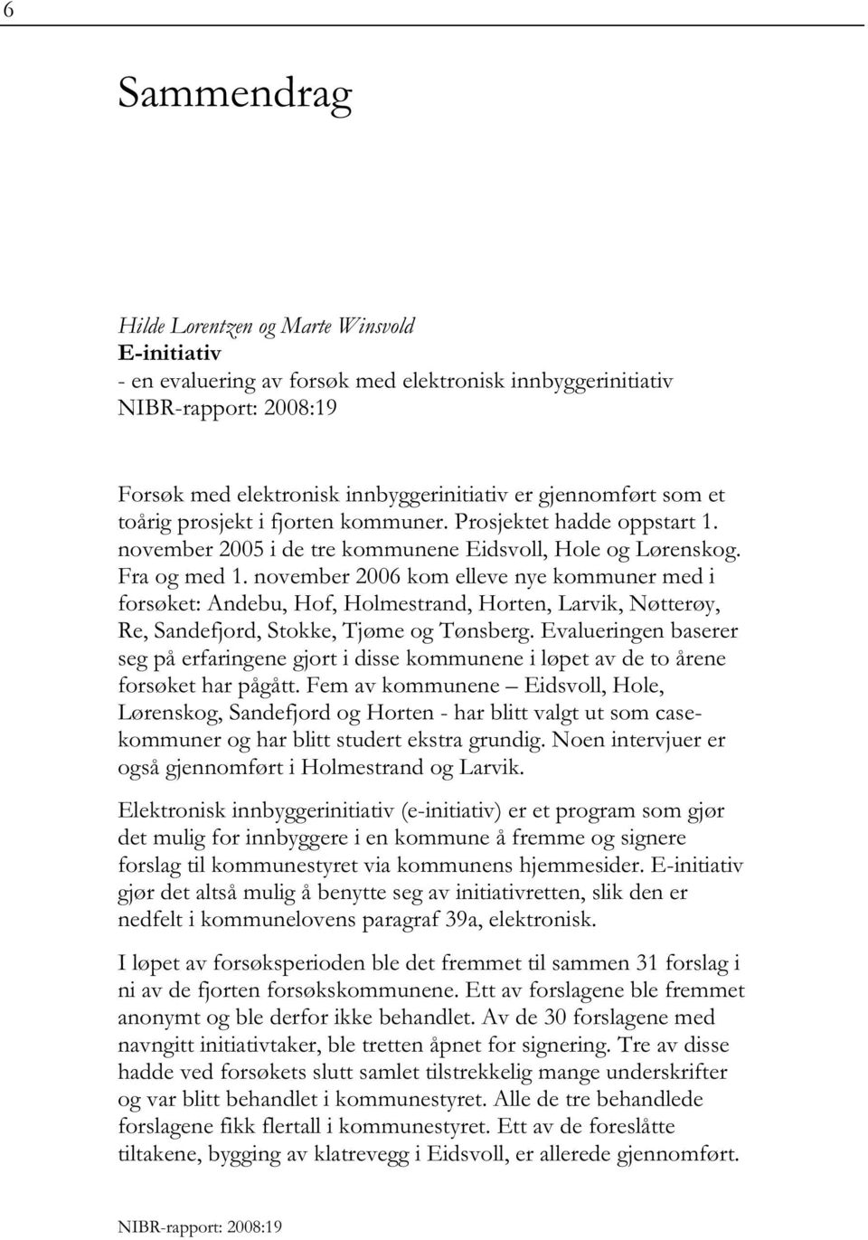 november 2006 kom elleve nye kommuner med i forsøket: Andebu, Hof, Holmestrand, Horten, Larvik, Nøtterøy, Re, Sandefjord, Stokke, Tjøme og Tønsberg.