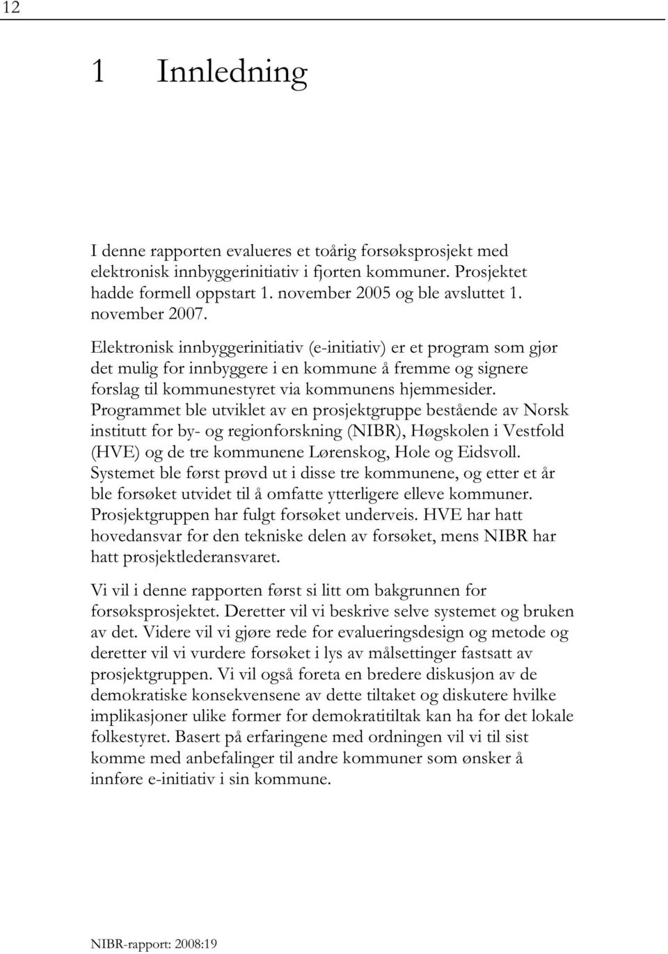 Programmet ble utviklet av en prosjektgruppe bestående av Norsk institutt for by- og regionforskning (NIBR), Høgskolen i Vestfold (HVE) og de tre kommunene Lørenskog, Hole og Eidsvoll.