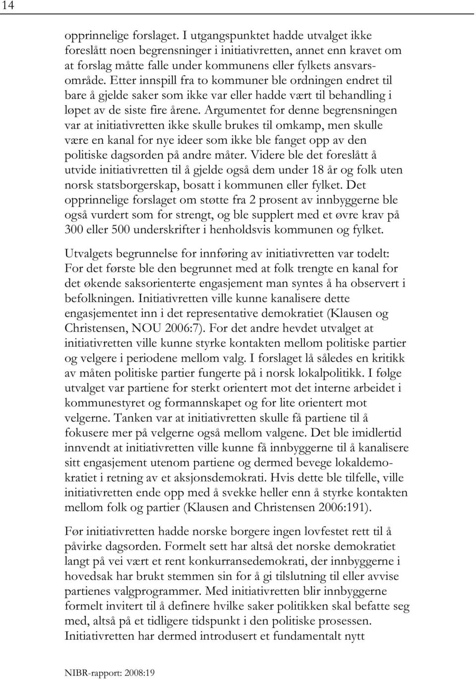 Argumentet for denne begrensningen var at initiativretten ikke skulle brukes til omkamp, men skulle være en kanal for nye ideer som ikke ble fanget opp av den politiske dagsorden på andre måter.