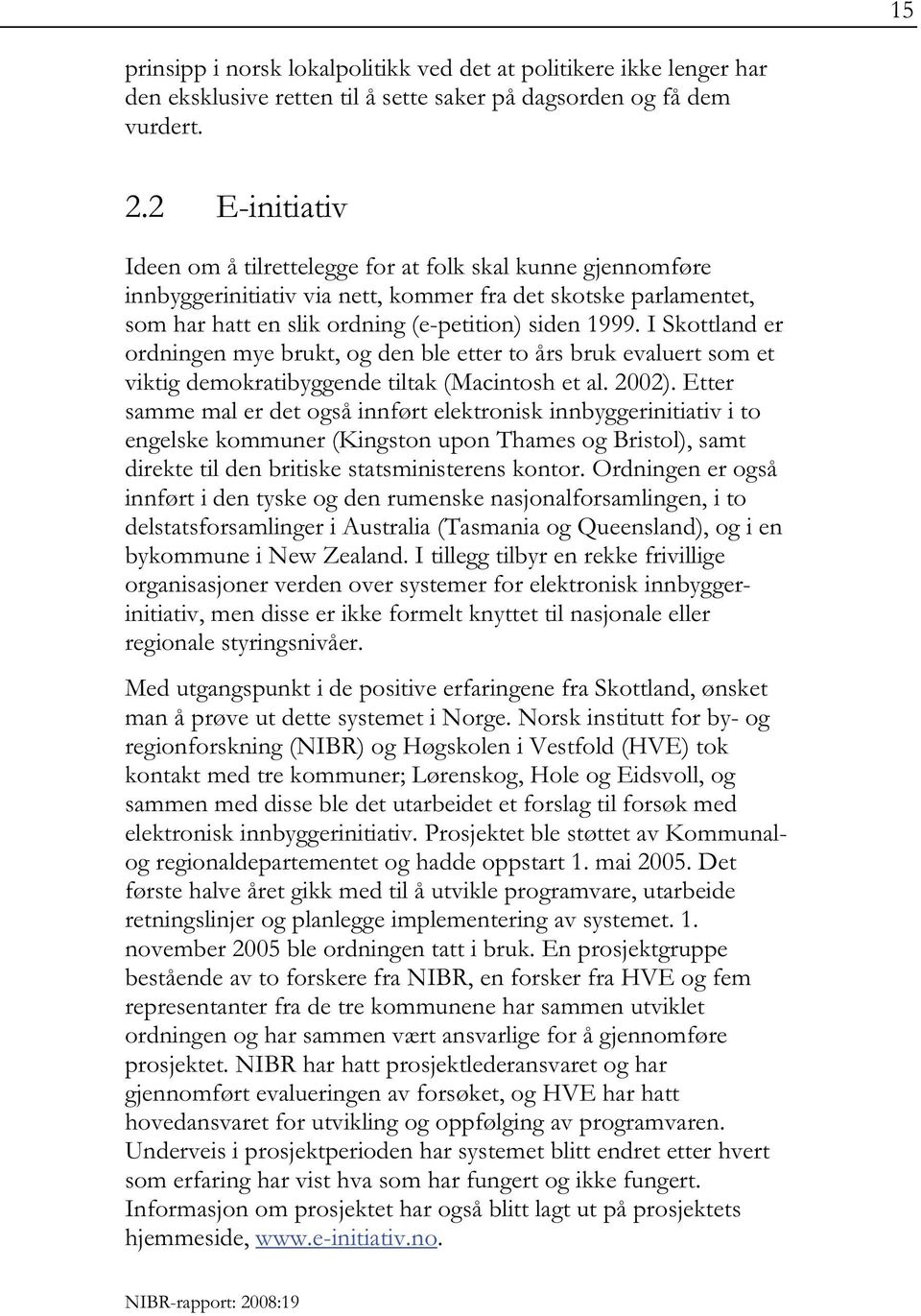 I Skottland er ordningen mye brukt, og den ble etter to års bruk evaluert som et viktig demokratibyggende tiltak (Macintosh et al. 2002).