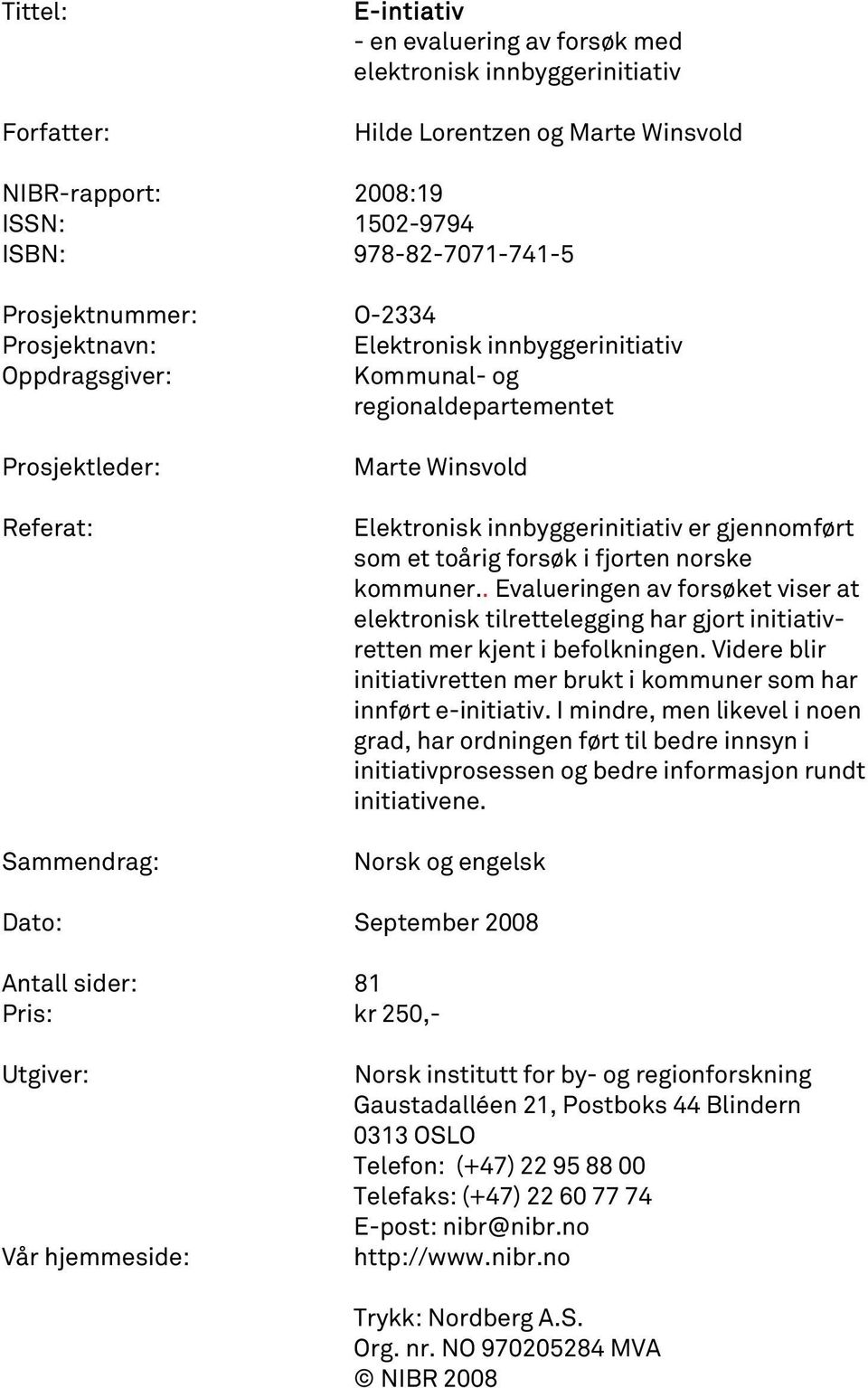 toårig forsøk i fjorten norske kommuner.. Evalueringen av forsøket viser at elektronisk tilrettelegging har gjort initiativretten mer kjent i befolkningen.