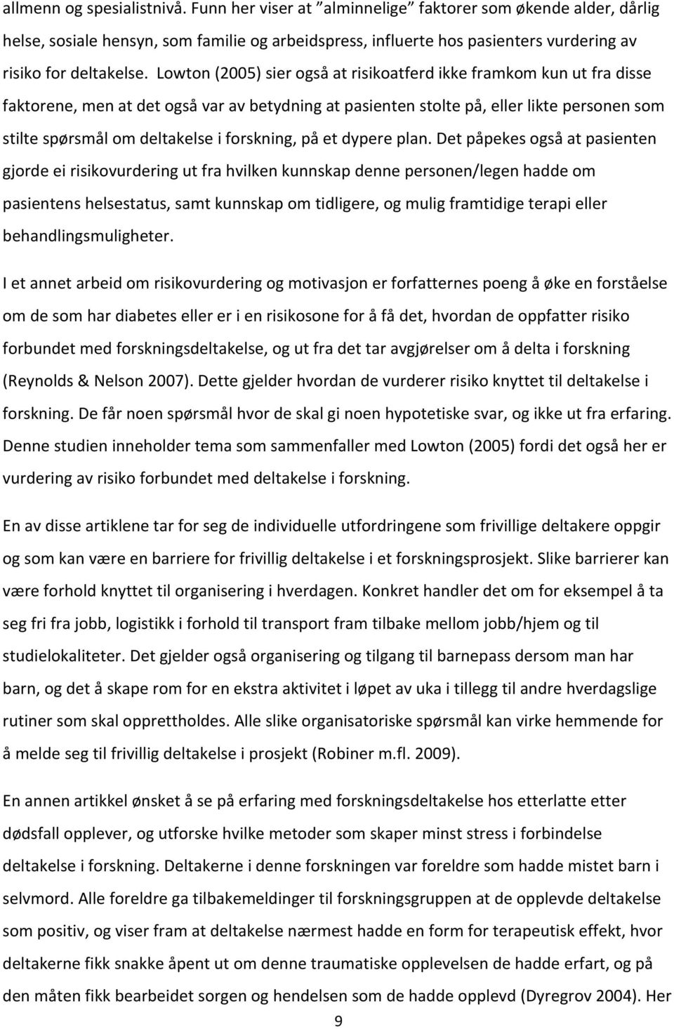 Lowton (2005) sier også at risikoatferd ikke framkom kun ut fra disse faktorene, men at det også var av betydning at pasienten stolte på, eller likte personen som stilte spørsmål om deltakelse i