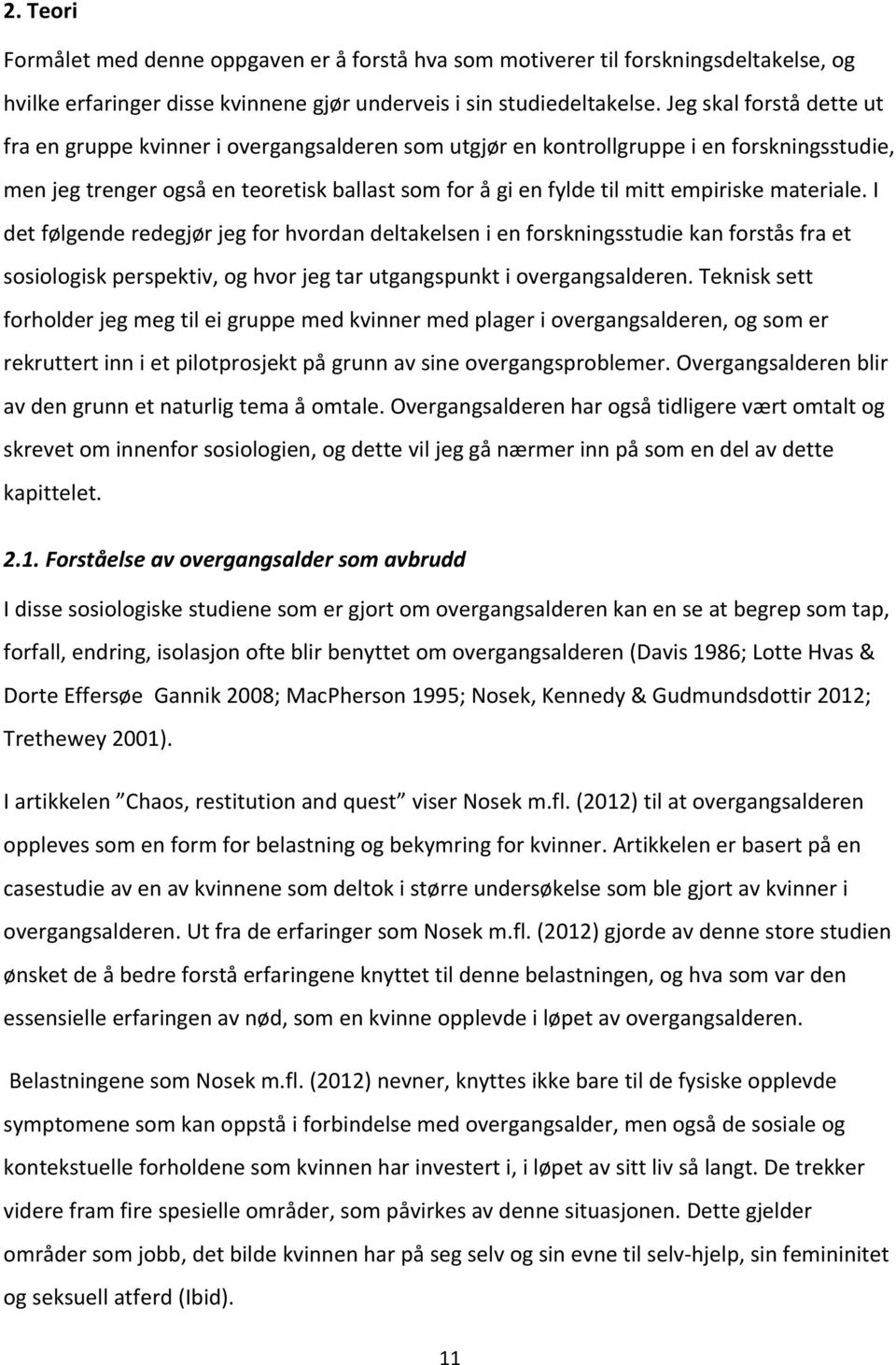 empiriske materiale. I det følgende redegjør jeg for hvordan deltakelsen i en forskningsstudie kan forstås fra et sosiologisk perspektiv, og hvor jeg tar utgangspunkt i overgangsalderen.