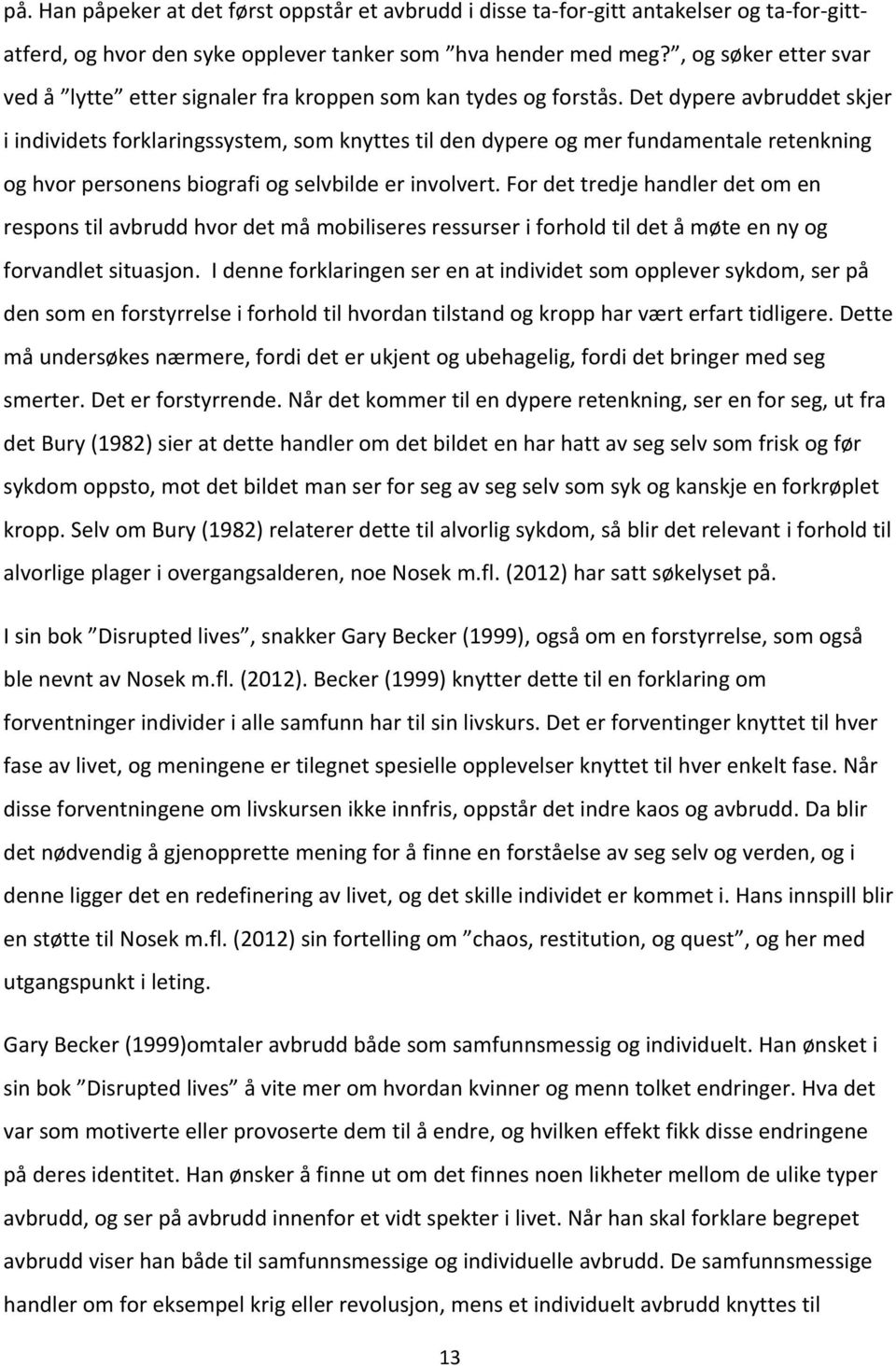 Det dypere avbruddet skjer i individets forklaringssystem, som knyttes til den dypere og mer fundamentale retenkning og hvor personens biografi og selvbilde er involvert.