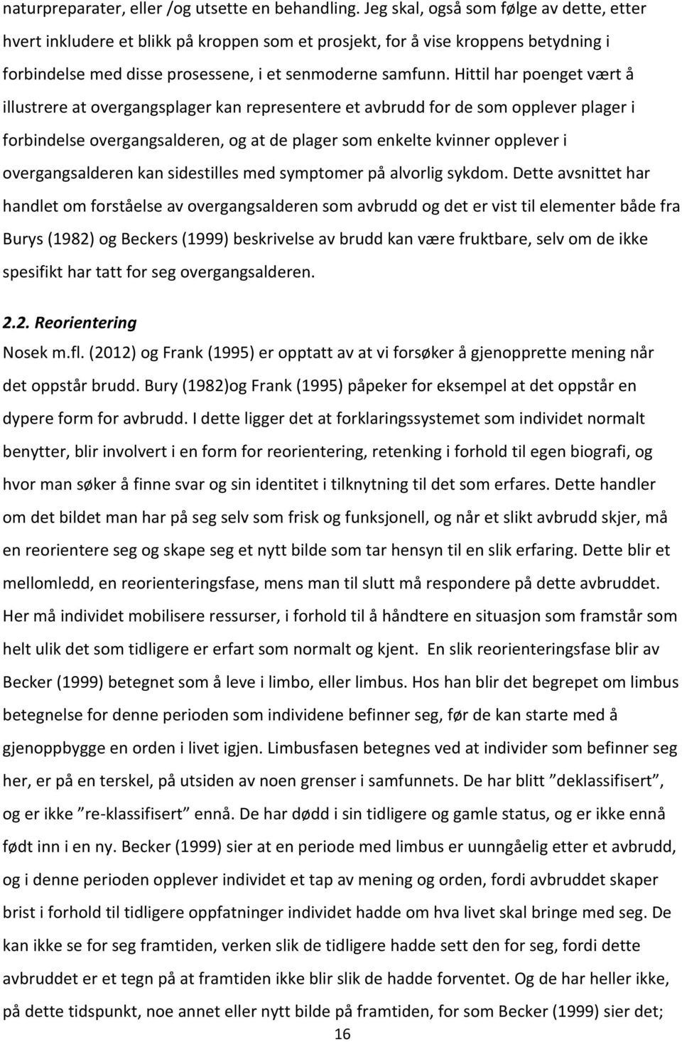 Hittil har poenget vært å illustrere at overgangsplager kan representere et avbrudd for de som opplever plager i forbindelse overgangsalderen, og at de plager som enkelte kvinner opplever i