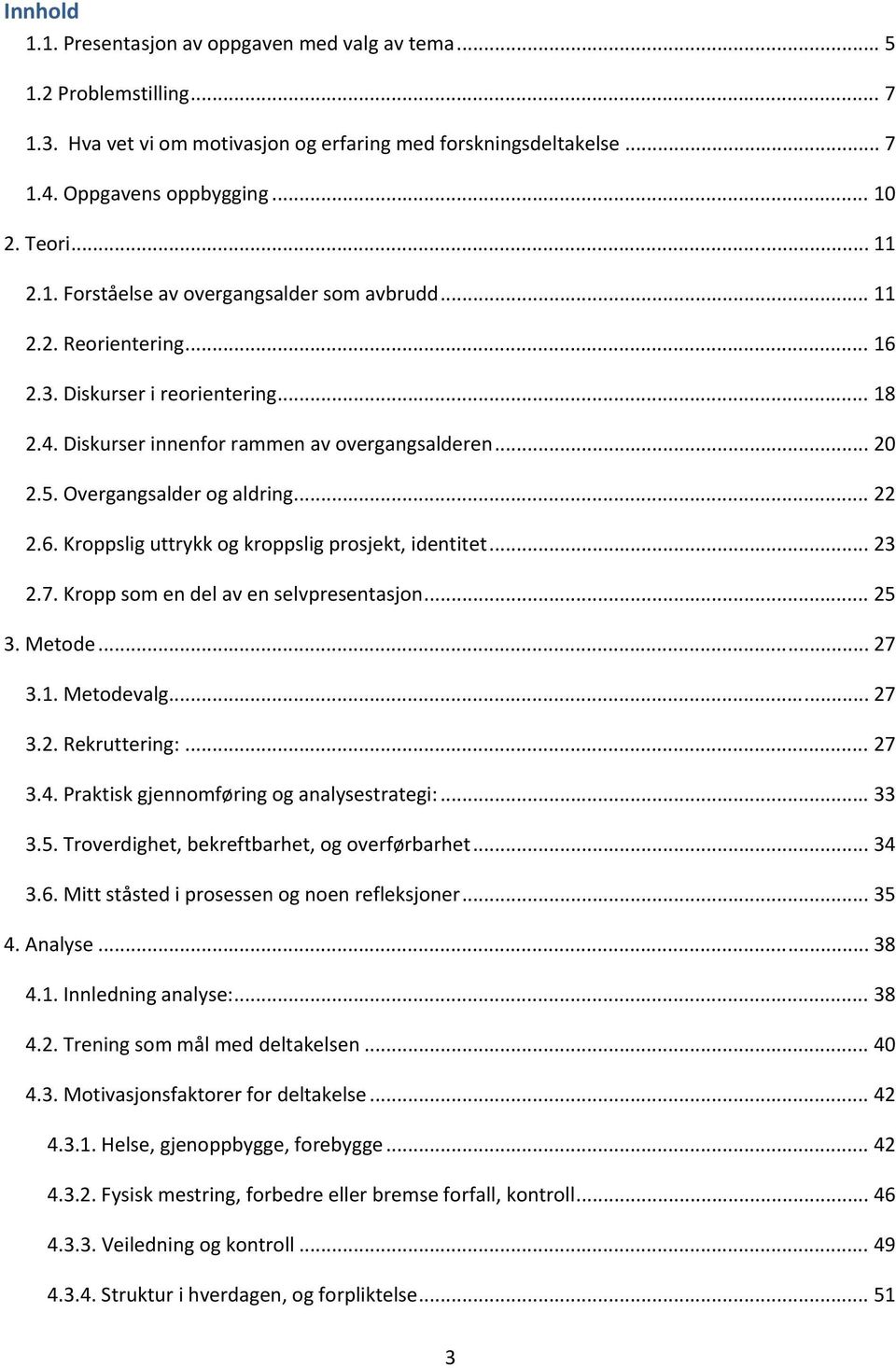 Overgangsalder og aldring... 22 2.6. Kroppslig uttrykk og kroppslig prosjekt, identitet... 23 2.7. Kropp som en del av en selvpresentasjon... 25 3. Metode... 27 3.1. Metodevalg... 27 3.2. Rekruttering:.