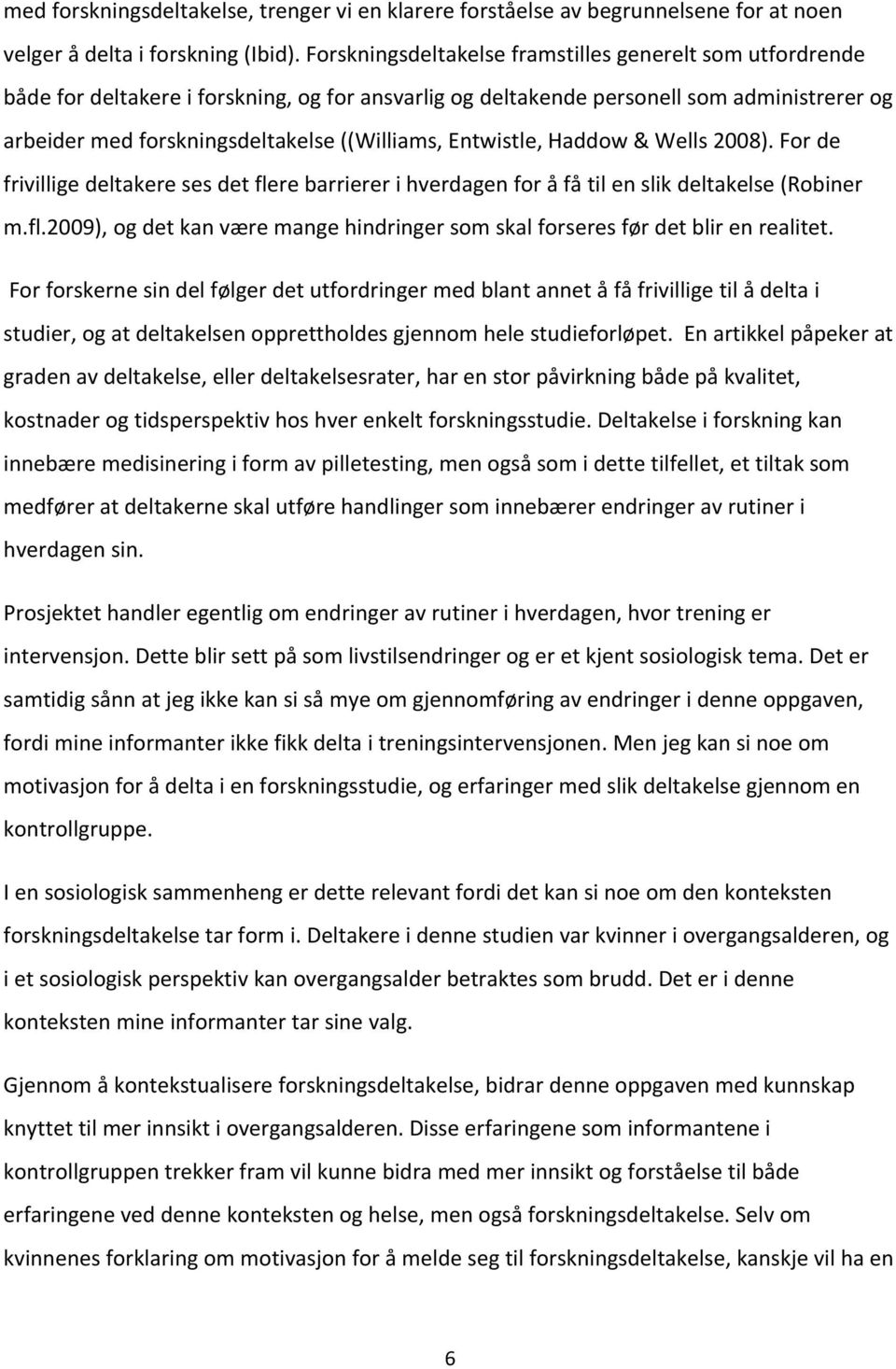 Entwistle, Haddow & Wells 2008). For de frivillige deltakere ses det flere barrierer i hverdagen for å få til en slik deltakelse (Robiner m.fl.2009), og det kan være mange hindringer som skal forseres før det blir en realitet.