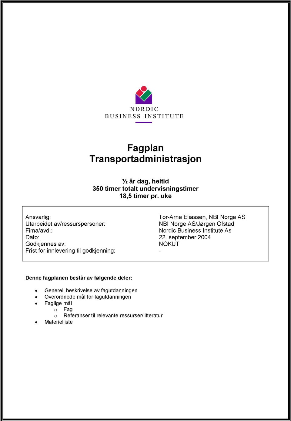 september 2004 Godkjennes av: NOKUT Frist for innlevering til godkjenning: - Denne fagplanen består av følgende deler: Generell