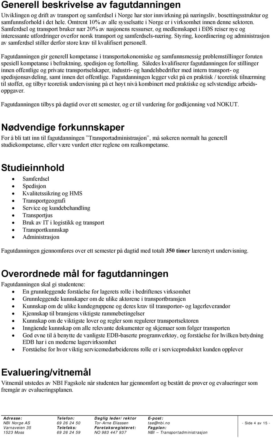 Samferdsel og transport bruker nær 20% av nasjonens ressurser, og medlemskapet i EØS reiser nye og interessante utfordringer overfor norsk transport og samferdsels-næring.