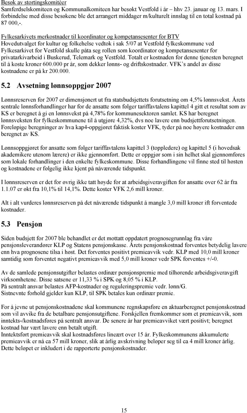 Fylkesarkivets merkostnader til koordinator og kompetansesenter for BTV Hovedutvalget for kultur og folkehelse vedtok i sak 5/07 at Vestfold fylkeskommune ved Fylkesarkivet for Vestfold skulle påta