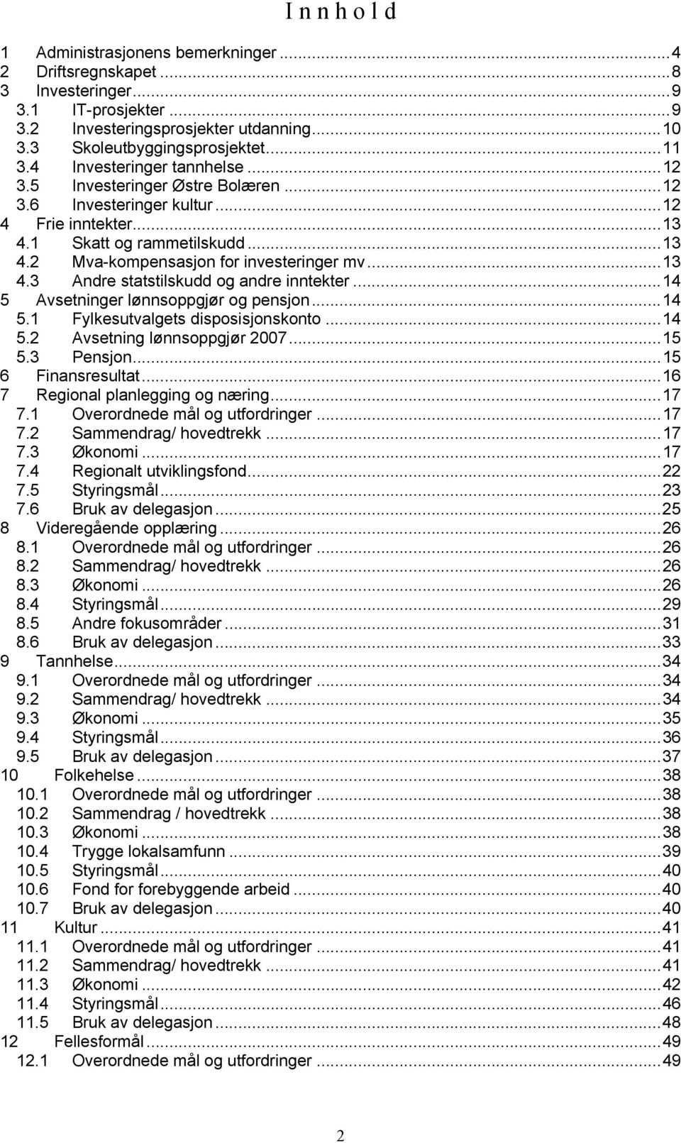 ..14 5 Avsetninger lønnsoppgjør og pensjon...14 5.1 Fylkesutvalgets disposisjonskonto...14 5.2 Avsetning lønnsoppgjør 2007...15 5.3 Pensjon...15 6 Finansresultat...16 7 Regional planlegging og næring.