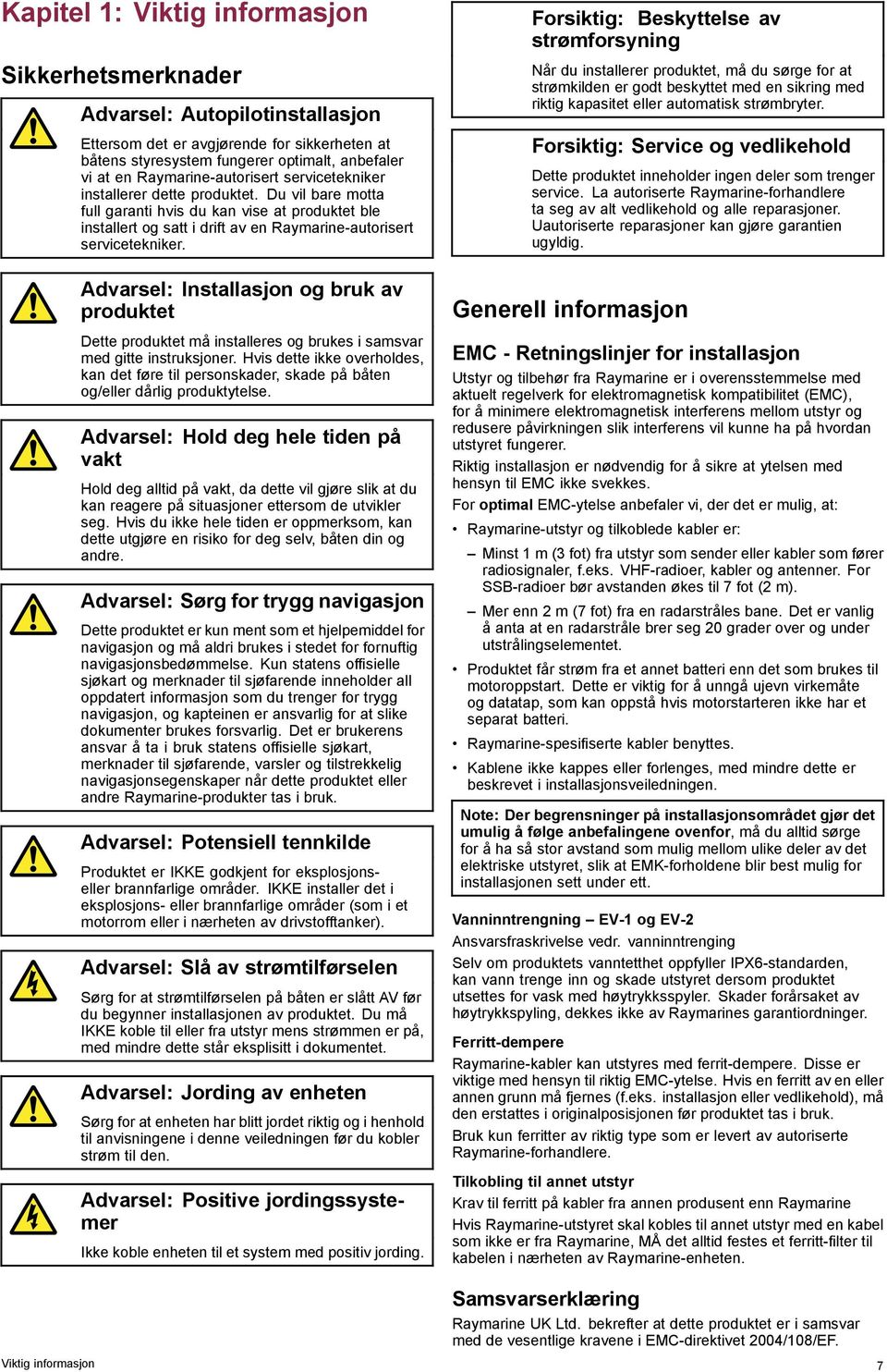 Du vil bare motta full garanti hvis du kan vise at produktet ble installert og satt i drift av en Raymarine-autorisert servicetekniker.