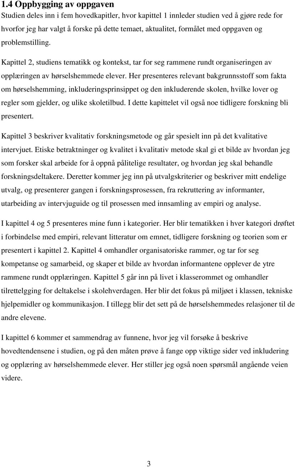 Her presenteres relevant bakgrunnsstoff som fakta om hørselshemming, inkluderingsprinsippet og den inkluderende skolen, hvilke lover og regler som gjelder, og ulike skoletilbud.