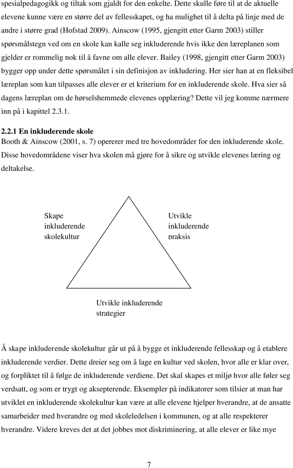 Ainscow (1995, gjengitt etter Garm 2003) stiller spørsmålstegn ved om en skole kan kalle seg inkluderende hvis ikke den læreplanen som gjelder er rommelig nok til å favne om alle elever.