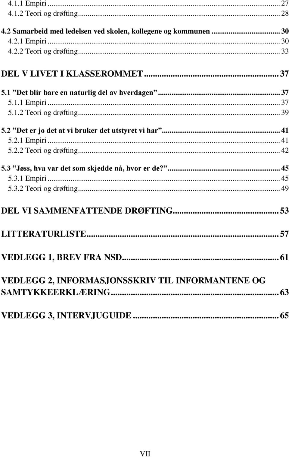 3 Jøss, hva var det som skjedde nå, hvor er de?... 45 5.3.1 Empiri... 45 5.3.2 Teori og drøfting... 49 DEL VI SAMMENFATTENDE DRØFTING... 53 LITTERATURLISTE.