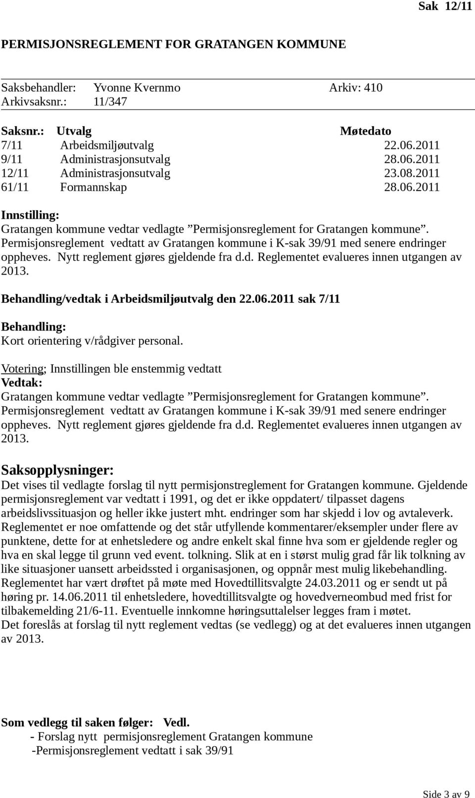 Permisjonsreglement vedtatt av Gratangen kommune i K-sak 39/91 med senere endringer oppheves. Nytt reglement gjøres gjeldende fra d.d. Reglementet evalueres innen utgangen av 2013.
