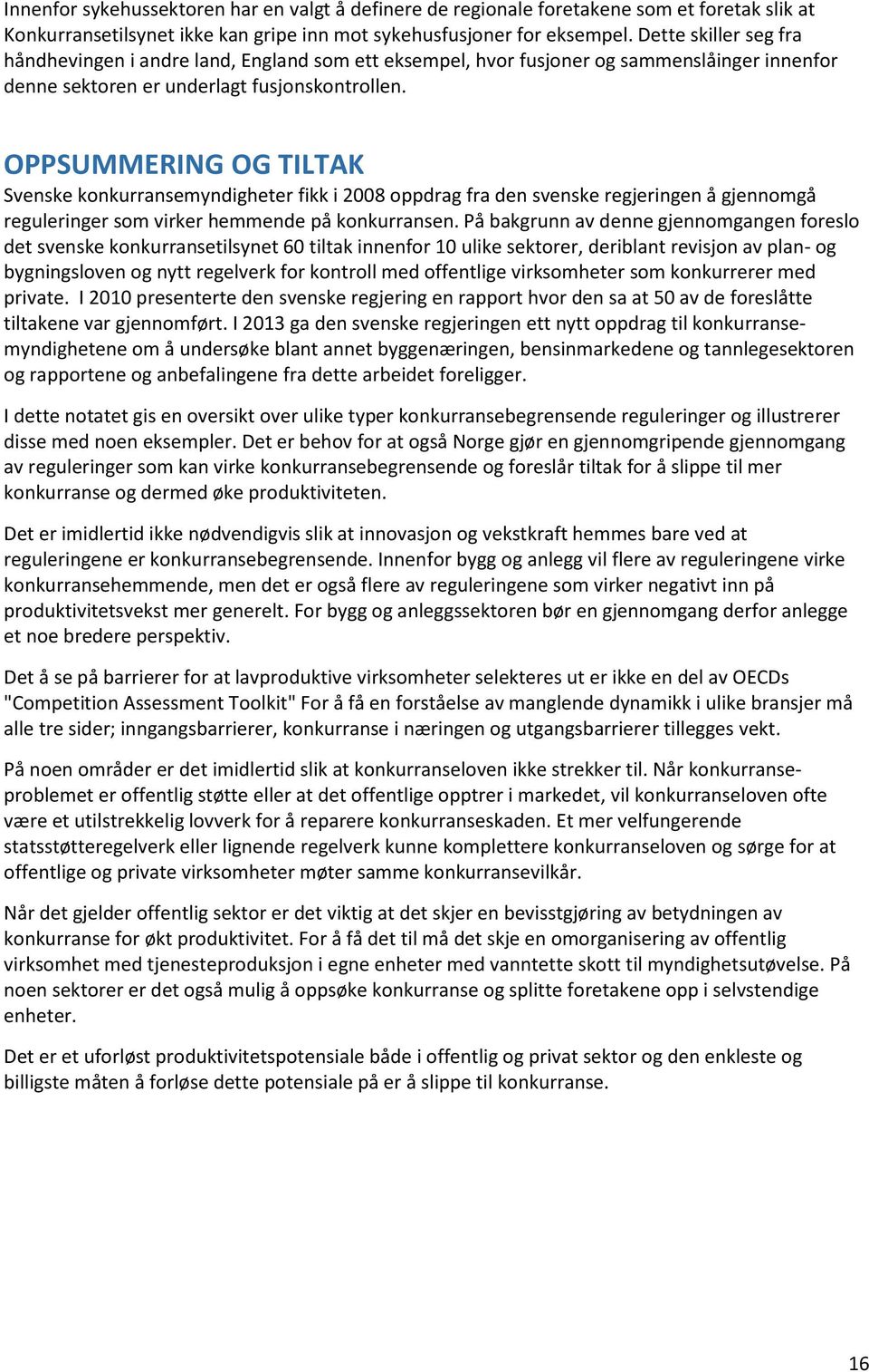 OPPSUMMERING OG TILTAK Svenske konkurransemyndigheter fikk i 2008 oppdrag fra den svenske regjeringen å gjennomgå reguleringer som virker hemmende på konkurransen.