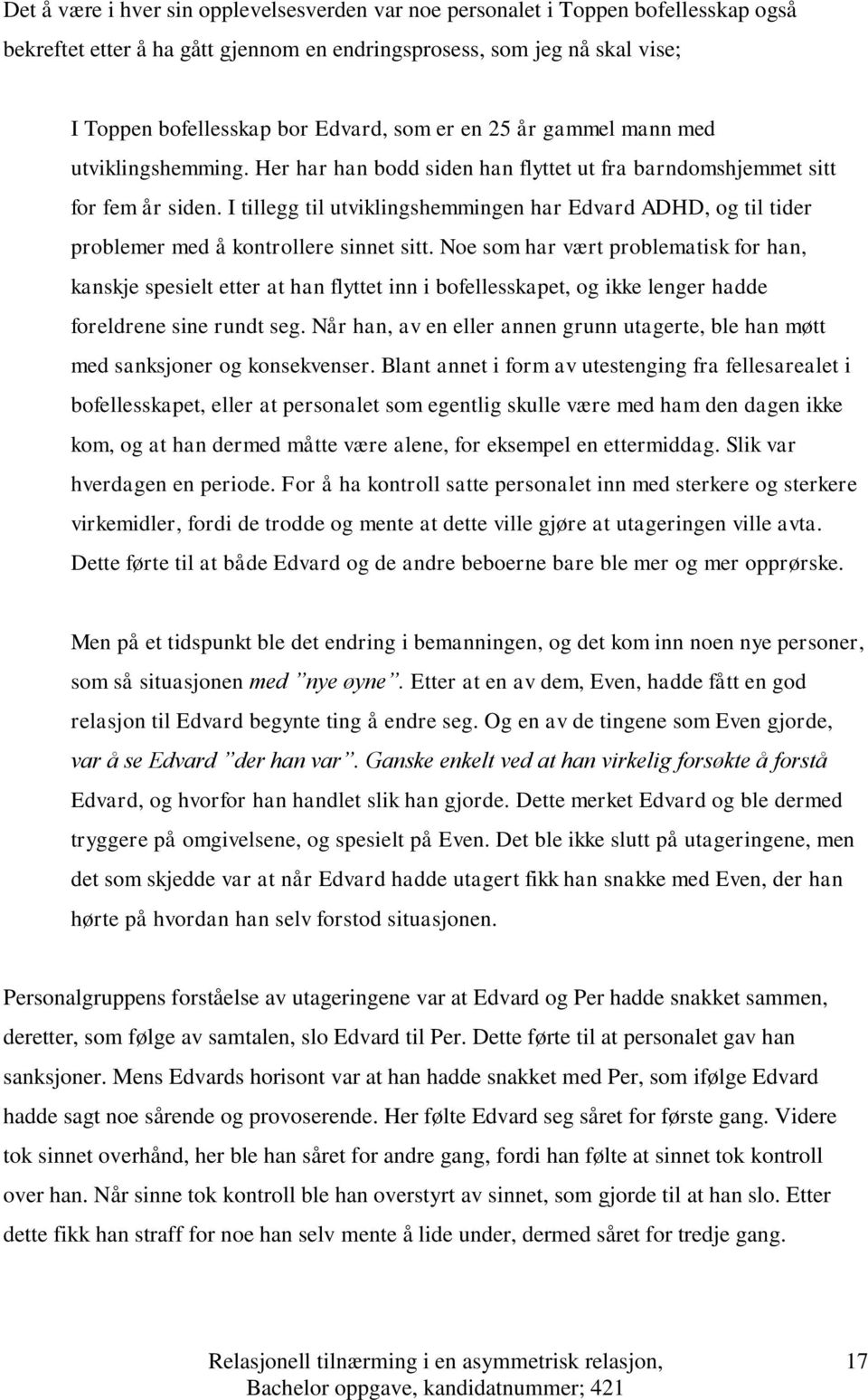 I tillegg til utviklingshemmingen har Edvard ADHD, og til tider problemer med å kontrollere sinnet sitt.