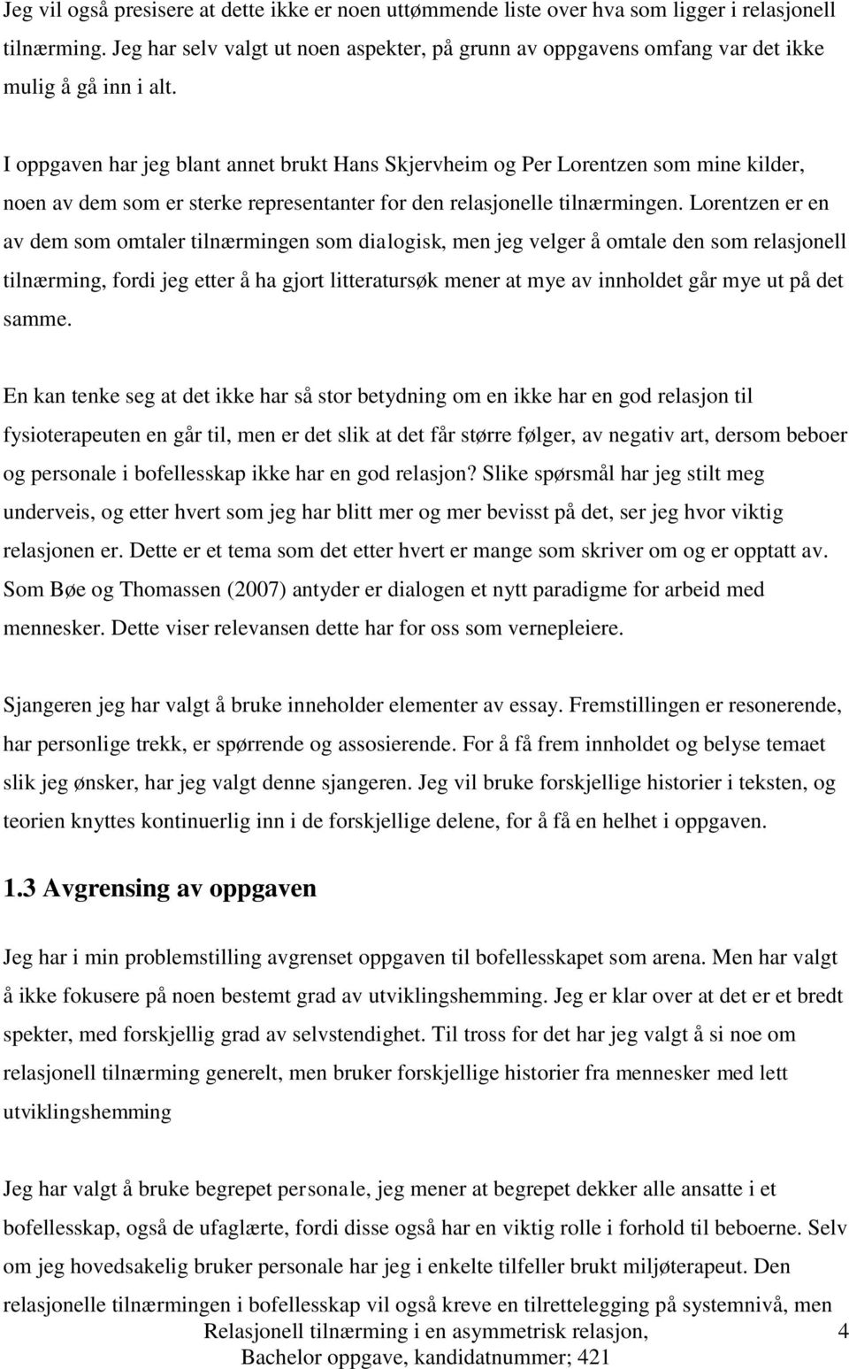 I oppgaven har jeg blant annet brukt Hans Skjervheim og Per Lorentzen som mine kilder, noen av dem som er sterke representanter for den relasjonelle tilnærmingen.