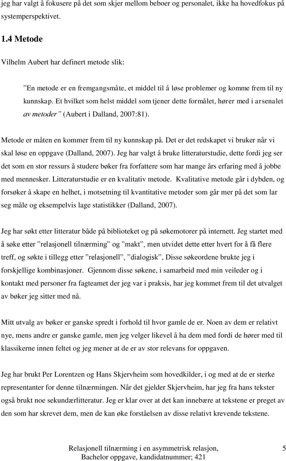 Et hvilket som helst middel som tjener dette formålet, hører med i arsenalet av metoder (Aubert i Dalland, 2007:81). Metode er måten en kommer frem til ny kunnskap på.