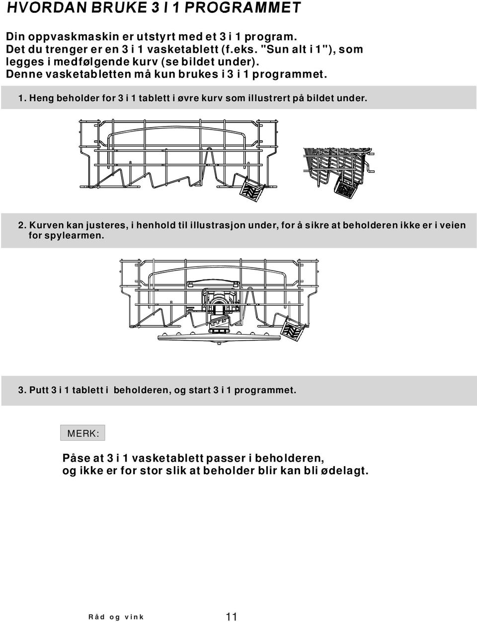 2. Kurven kan justeres, i henhold til illustrasjon under, for å sikre at beholderen ikke er i veien for spylearmen. 3.