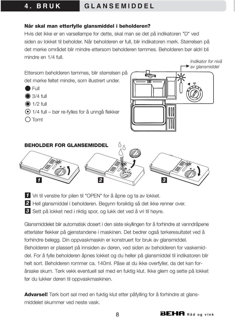 Indikator for nivå av glansmiddel Ettersom beholderen tømmes, blir størrelsen på det mørke feltet mindre, som illustrert under.