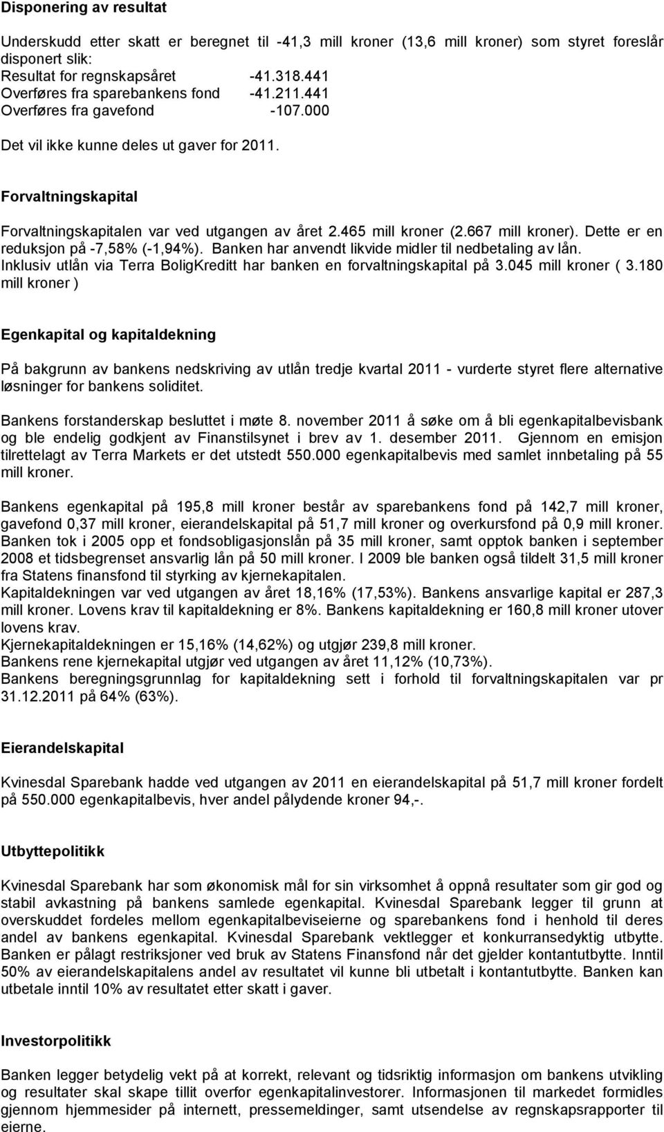 465 mill kroner (2.667 mill kroner). Dette er en reduksjon på -7,58% (-1,94%). Banken har anvendt likvide midler til nedbetaling av lån.