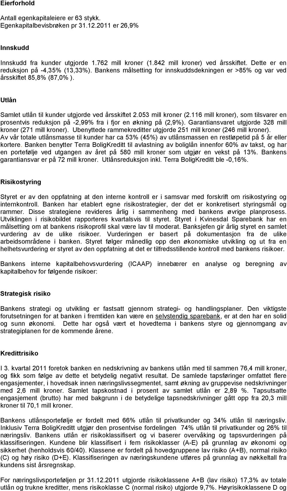 053 mill kroner (2.116 mill kroner), som tilsvarer en prosentvis reduksjon på -2,99% fra i fjor en økning på (2,9%). Garantiansvaret utgjorde 328 mill kroner (271 mill kroner).