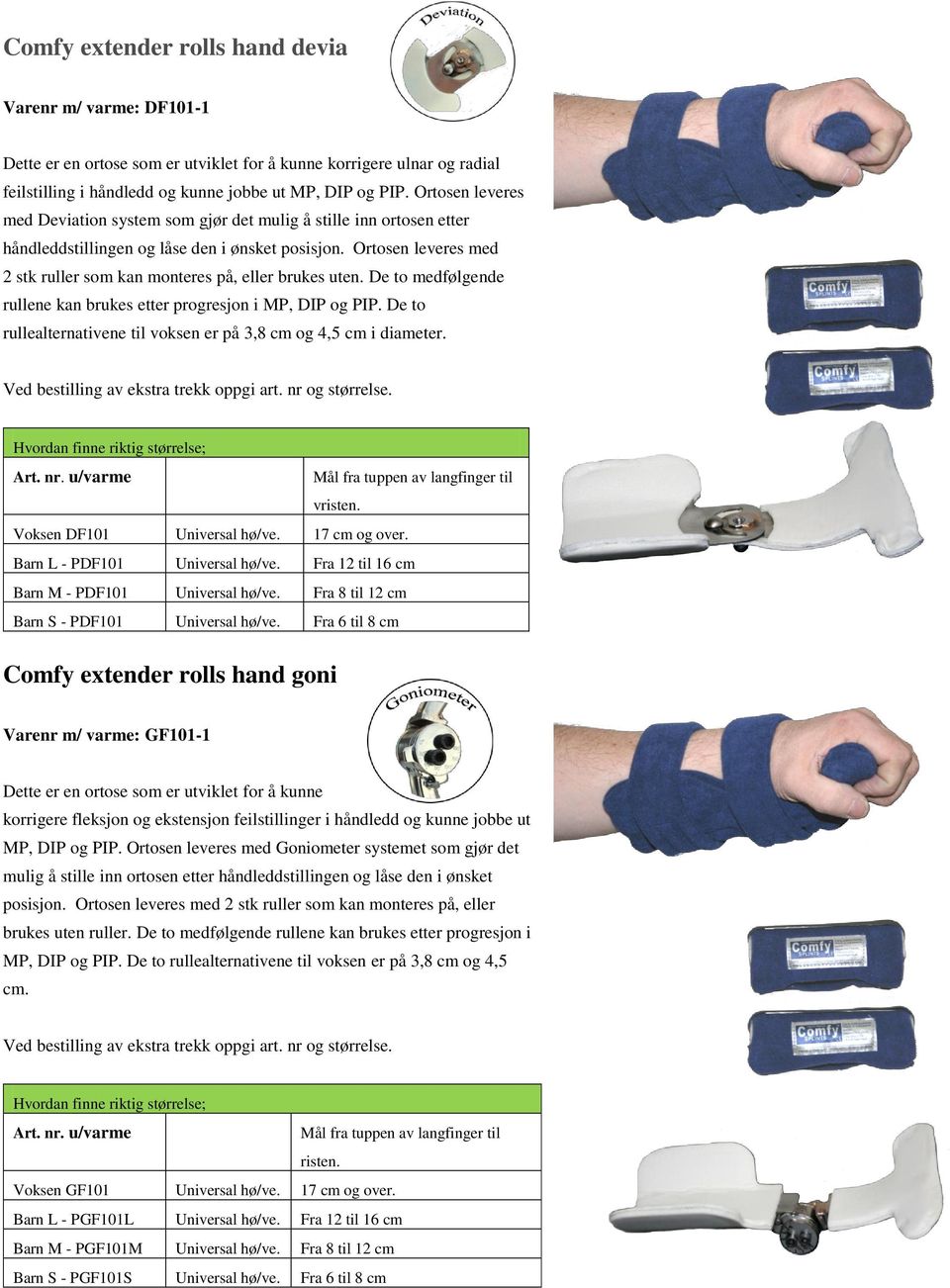 Ortosen leveres med 2 stk ruller som kan monteres på, eller brukes uten. De to medfølgende rullene kan brukes etter progresjon i MP, DIP og PIP.