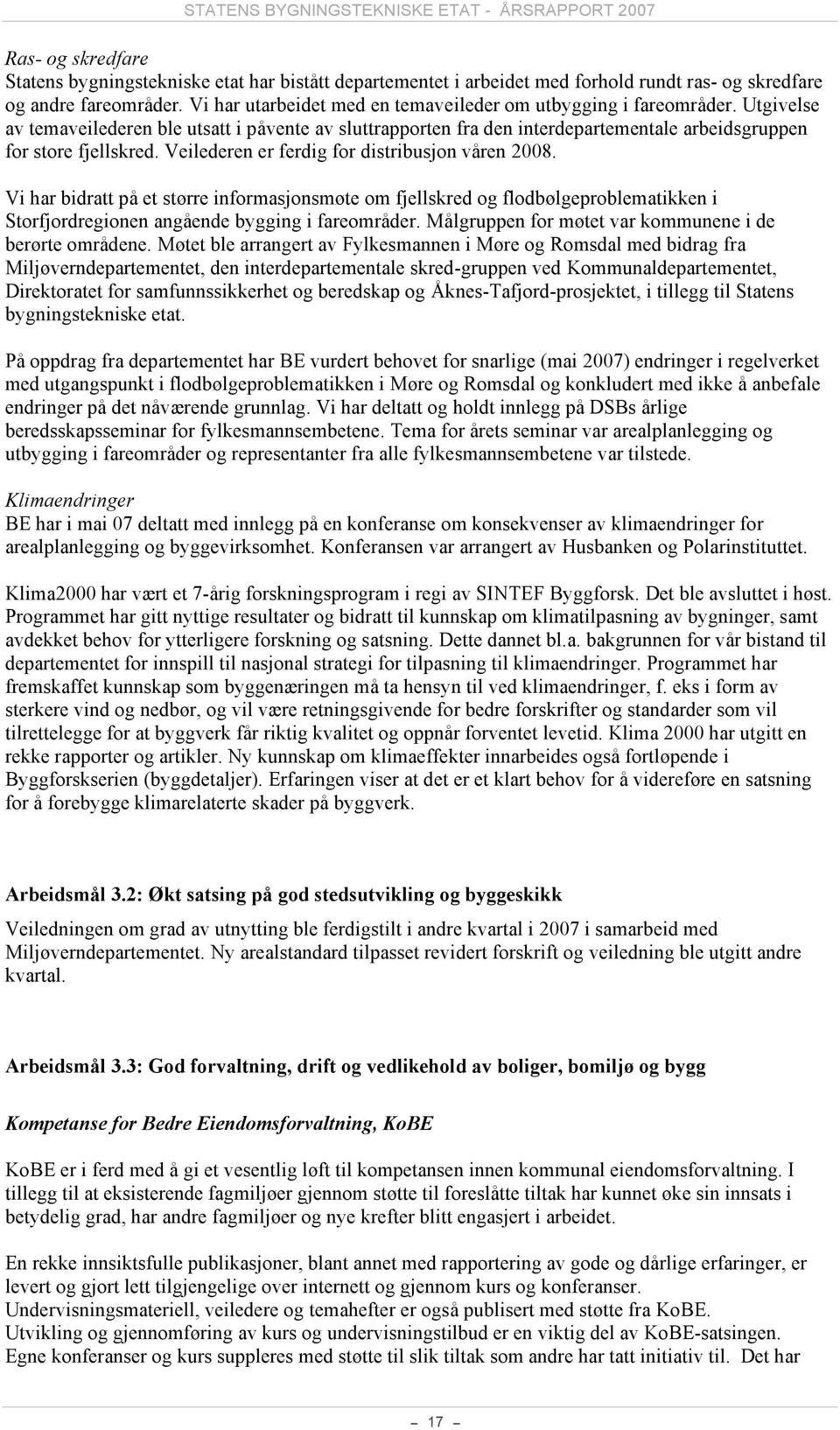 Veilederen er ferdig for distribusjon våren 2008. Vi har bidratt på et større informasjonsmøte om fjellskred og flodbølgeproblematikken i Storfjordregionen angående bygging i fareområder.