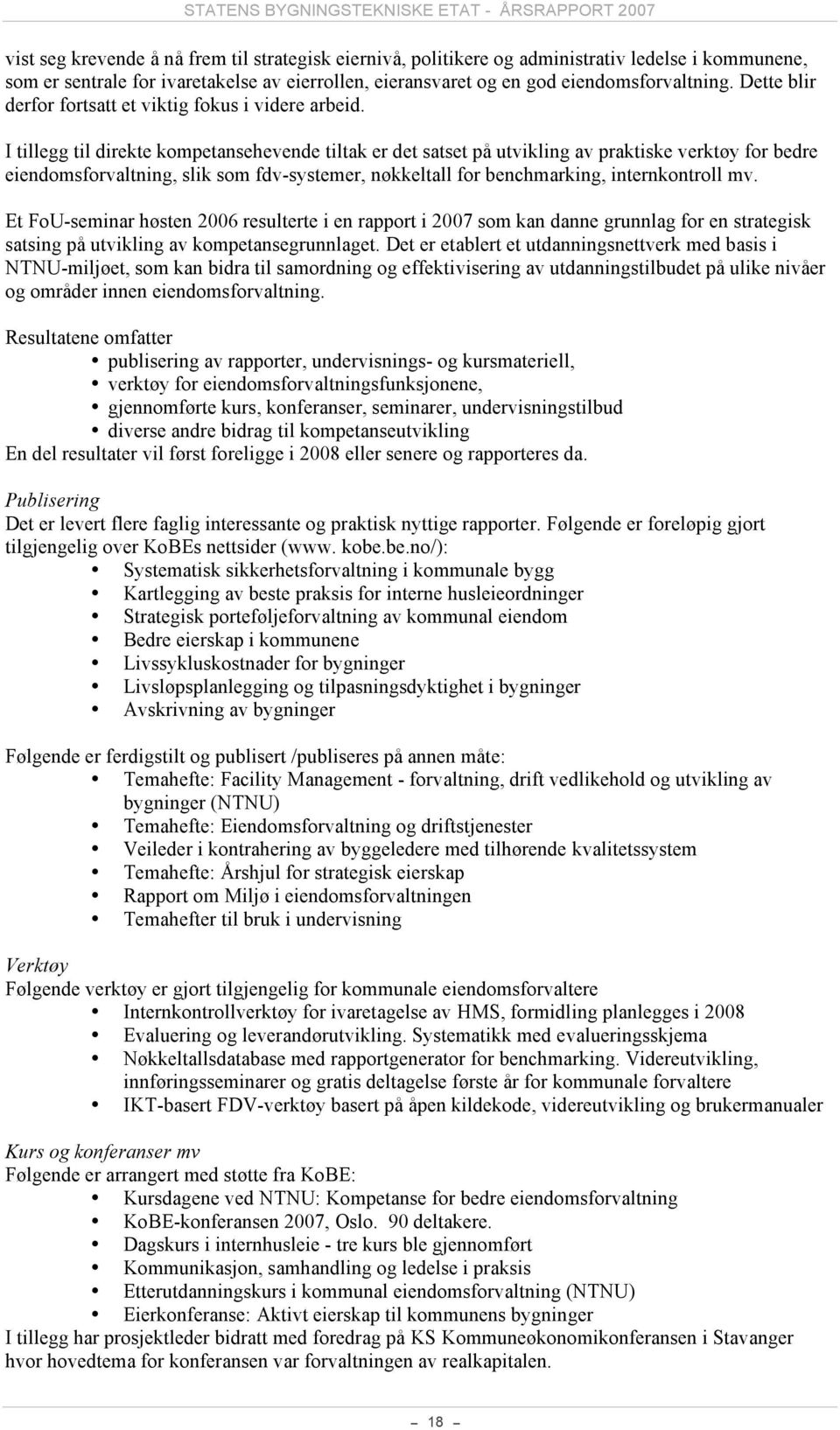 I tillegg til direkte kompetansehevende tiltak er det satset på utvikling av praktiske verktøy for bedre eiendomsforvaltning, slik som fdv-systemer, nøkkeltall for benchmarking, internkontroll mv.