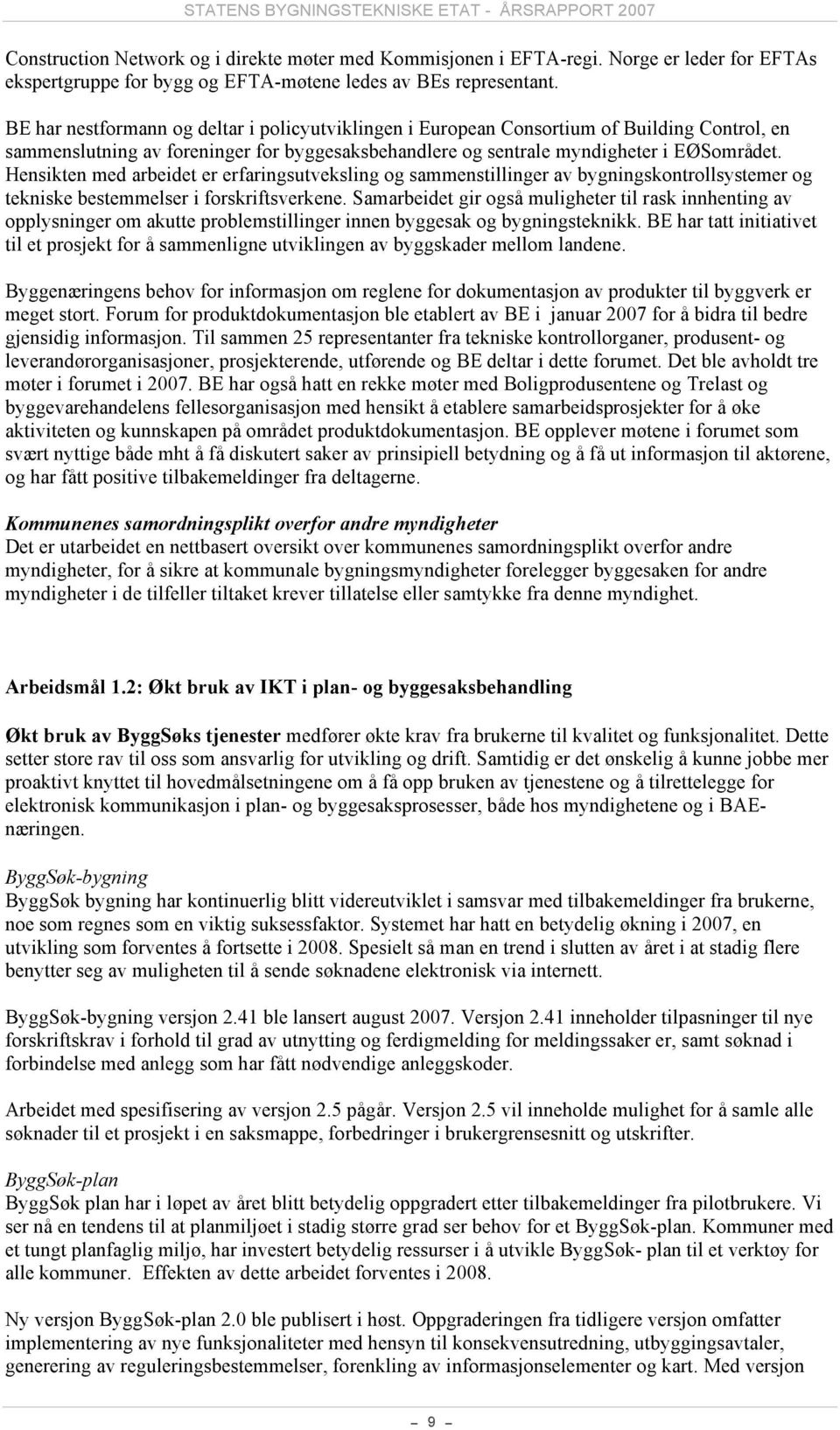 Hensikten med arbeidet er erfaringsutveksling og sammenstillinger av bygningskontrollsystemer og tekniske bestemmelser i forskriftsverkene.