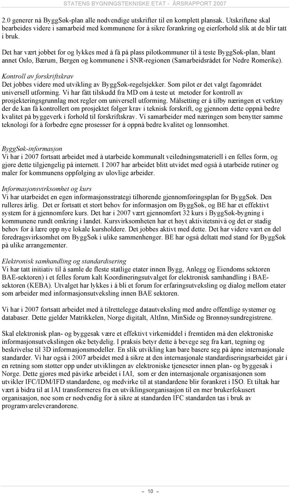 Det har vært jobbet for og lykkes med å få på plass pilotkommuner til å teste ByggSøk-plan, blant annet Oslo, Bærum, Bergen og kommunene i SNR-regionen (Samarbeidsrådet for Nedre Romerike).