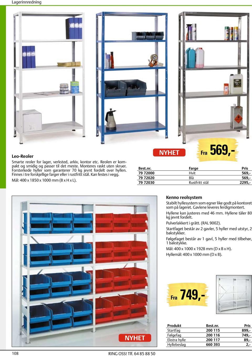 NYHET Fra 569,- Farge 79 72000 Hvit 569,- 79 72020 Blå 569,- 79 72030 Rustfritt stål 2295,- Kenno reolsystem Stabilt hyllesystem som egner like godt på kontoret som på lageret.