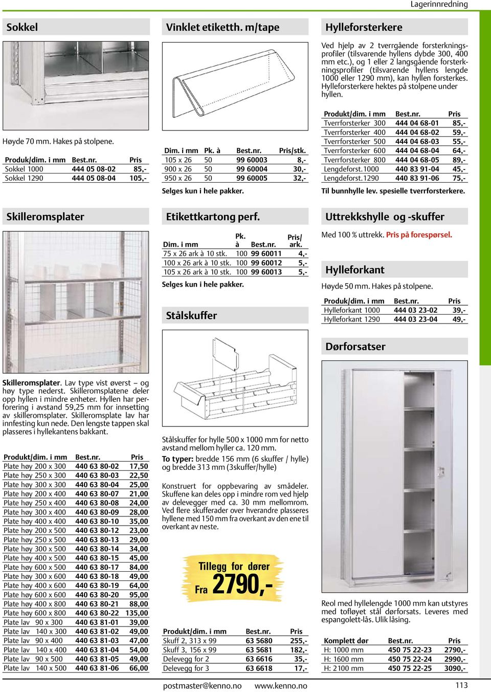 Hakes på stolpene. Produk/dim. i mm Sokkel 1000 444 05 08-02 85,- Sokkel 1290 444 05 08-04 105,- Dim. i mm Pk. à /stk.