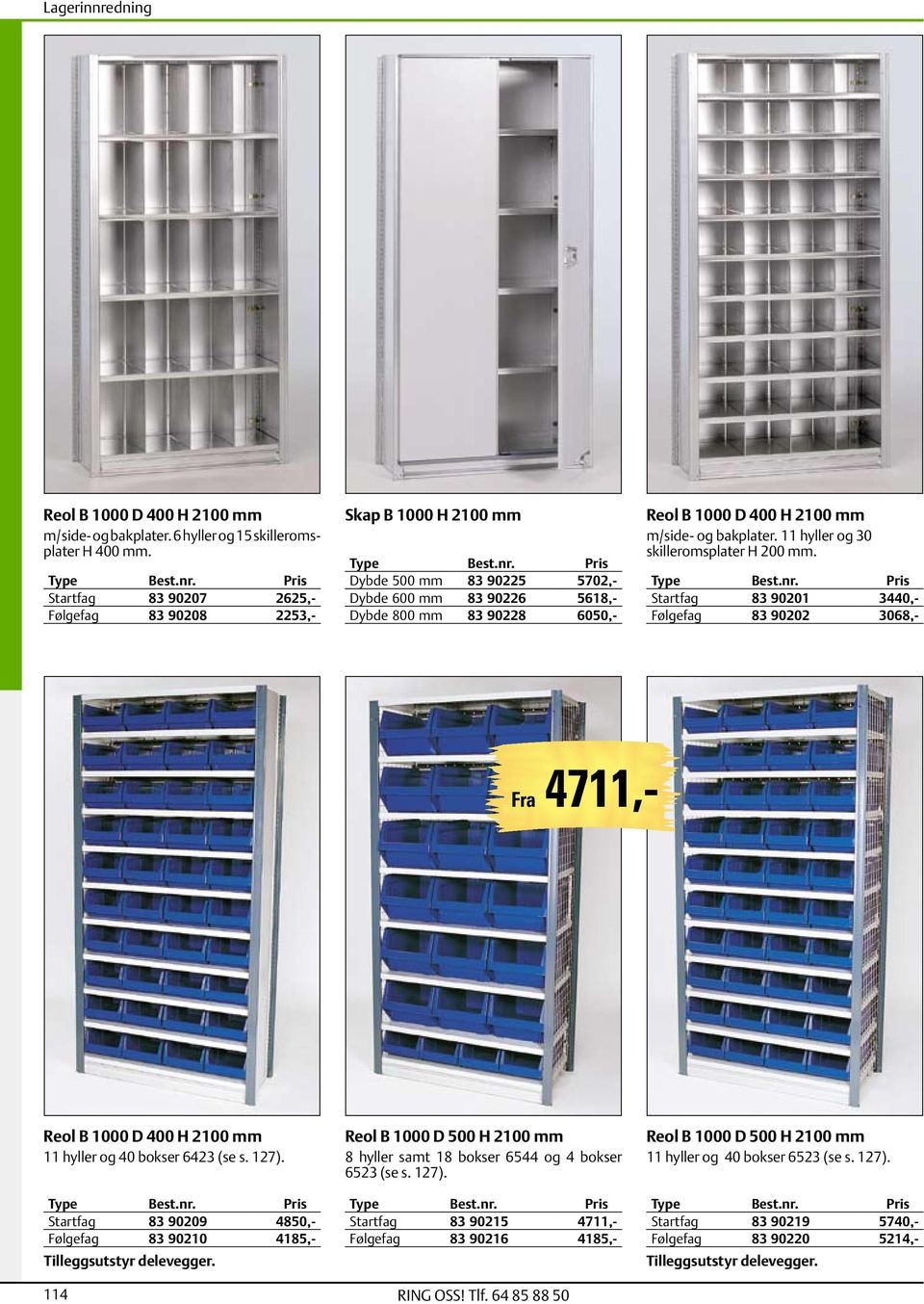 m/side- og bakplater. 11 hyller og 30 skilleroms plater H 200 mm. Type Startfag 83 90201 3440,- Følgefag 83 90202 3068,- Fra 4711,- Reol B 1000 D 400 H 2100 mm 11 hyller og 40 bokser 6423 (se s. 127).