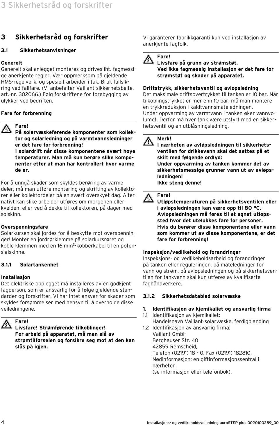 ) Følg forskriftene for forebygging av ulykker ved bedriften. Fare for forbrenning H Fare!