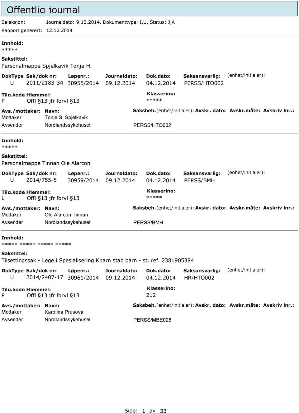 Spjelkavik ERSS/HTO002 ersonalmappe Tinnan Ole Alarcon 2014/755-5 30959/2014 ERSS/BMH L Avs./mottaker: Navn: Saksbeh. Avskr. dato: Avskr.måte: Avskriv lnr.