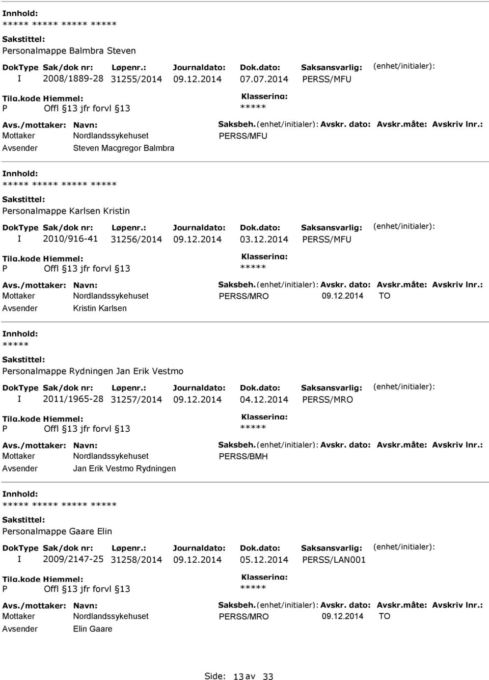 måte: Avskriv lnr.: ERSS/MRO TO Kristin Karlsen ersonalmappe Rydningen Jan Erik Vestmo 2011/1965-28 31257/2014 ERSS/MRO Avs./mottaker: Navn: Saksbeh. Avskr. dato: Avskr.