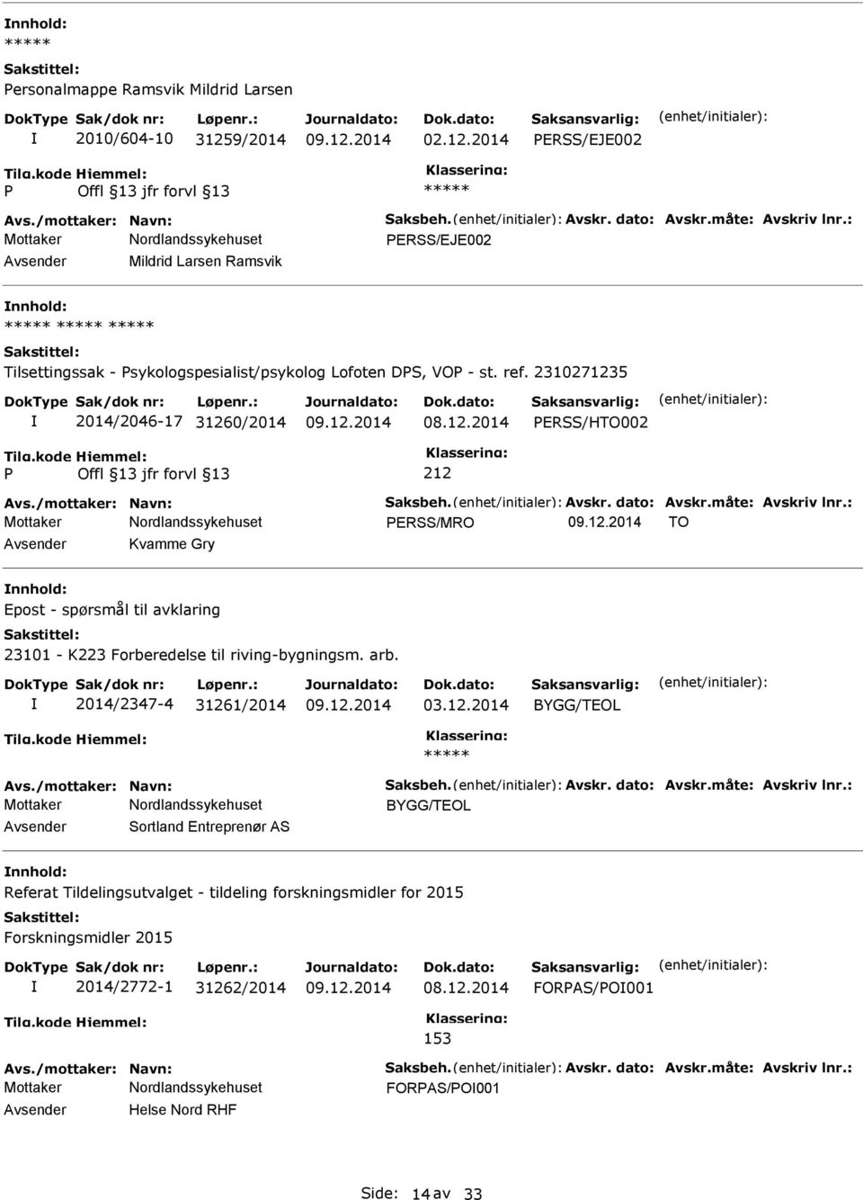 dato: Avskr.måte: Avskriv lnr.: ERSS/MRO TO Kvamme Gry Epost - spørsmål til avklaring 23101 - K223 Forberedelse til riving-bygningsm. arb. 2014/2347-4 31261/2014 03.12.2014 BYGG/TEOL Avs.